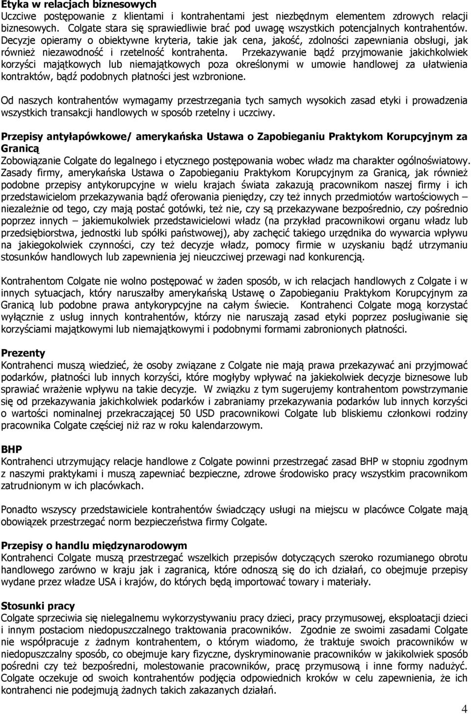 Decyzje opieramy o obiektywne kryteria, takie jak cena, jakość, zdolności zapewniania obsługi, jak również niezawodność i rzetelność kontrahenta.