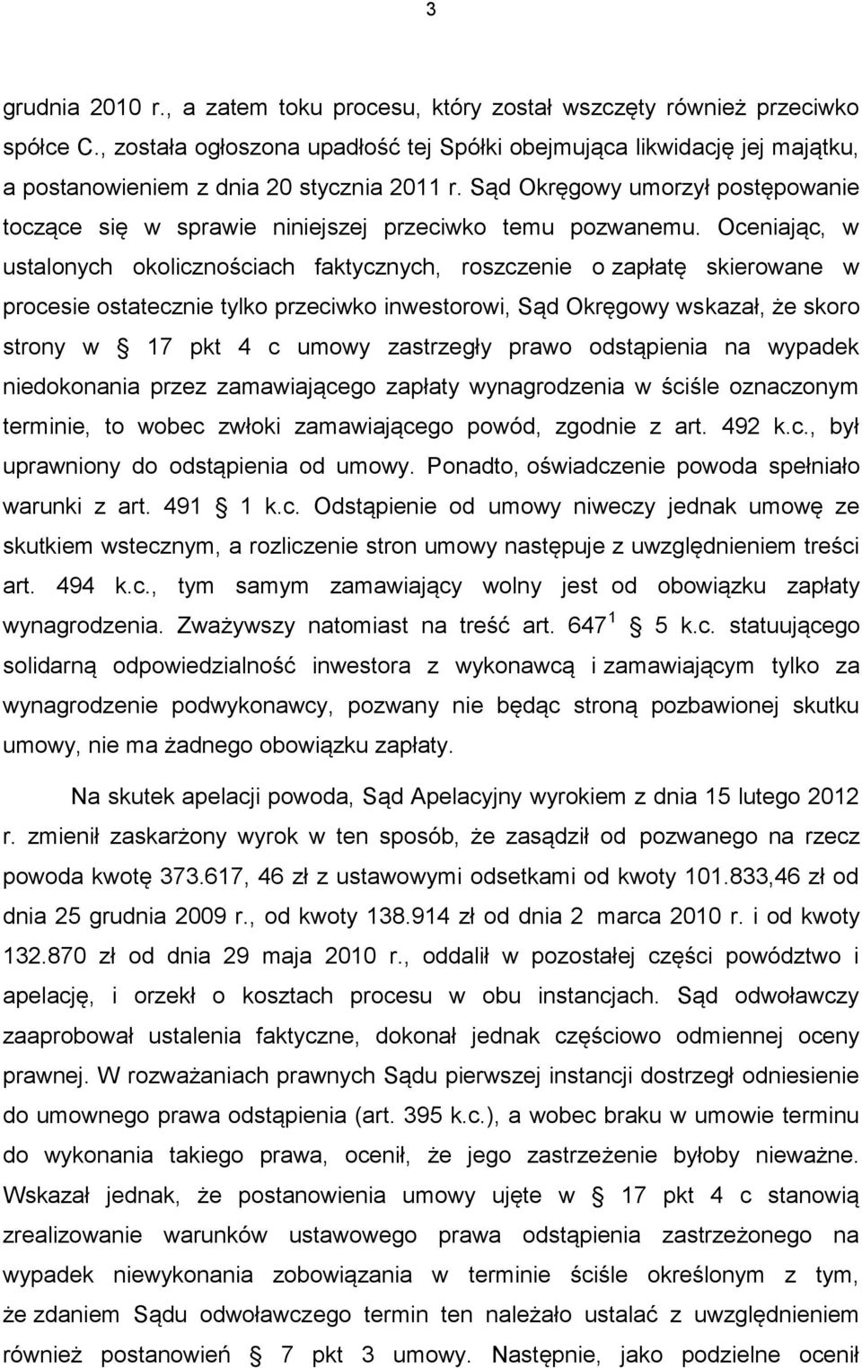 Sąd Okręgowy umorzył postępowanie toczące się w sprawie niniejszej przeciwko temu pozwanemu.