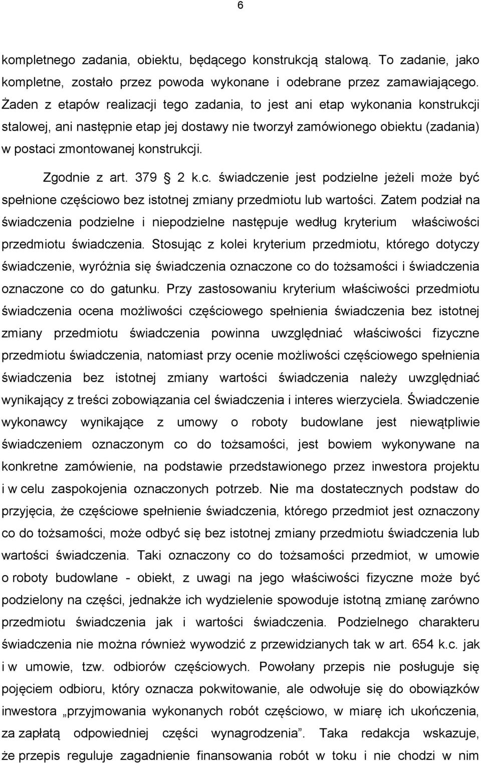 Zgodnie z art. 379 2 k.c. świadczenie jest podzielne jeżeli może być spełnione częściowo bez istotnej zmiany przedmiotu lub wartości.