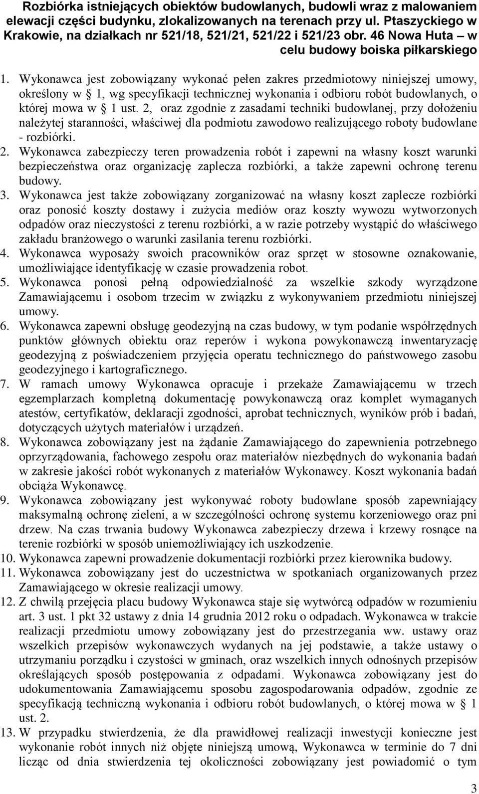 Wykonawca zabezpieczy teren prowadzenia robót i zapewni na własny koszt warunki bezpieczeństwa oraz organizację zaplecza rozbiórki, a także zapewni ochronę terenu budowy. 3.