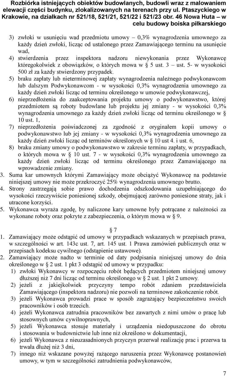 5) braku zapłaty lub nieterminowej zapłaty wynagrodzenia należnego podwykonawcom lub dalszym Podwykonawcom - w wysokości 0,3% wynagrodzenia umownego za każdy dzień zwłoki licząc od terminu