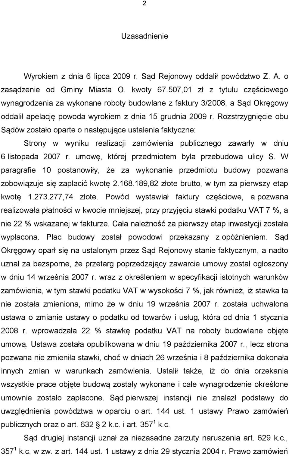 Rozstrzygnięcie obu Sądów zostało oparte o następujące ustalenia faktyczne: Strony w wyniku realizacji zamówienia publicznego zawarły w dniu 6 listopada 2007 r.