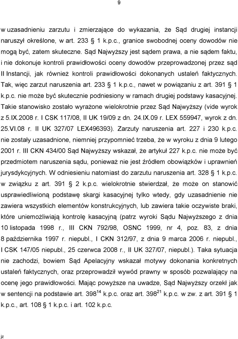 faktycznych. Tak, więc zarzut naruszenia art. 233 1 k.p.c., nawet w powiązaniu z art. 391 1 k.p.c. nie może być skutecznie podniesiony w ramach drugiej podstawy kasacyjnej.