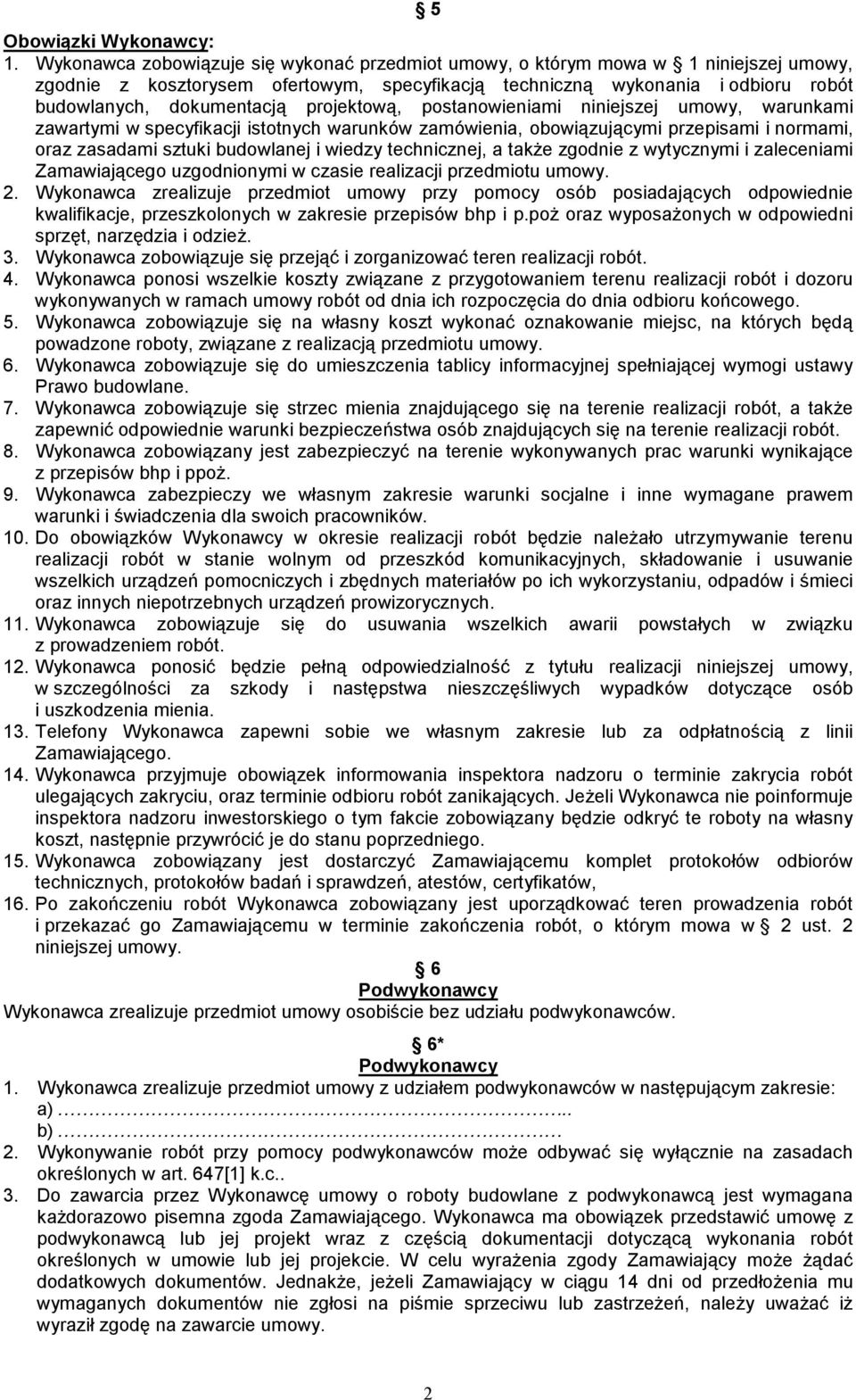 projektową, postanowieniami niniejszej umowy, warunkami zawartymi w specyfikacji istotnych warunków zamówienia, obowiązującymi przepisami i normami, oraz zasadami sztuki budowlanej i wiedzy