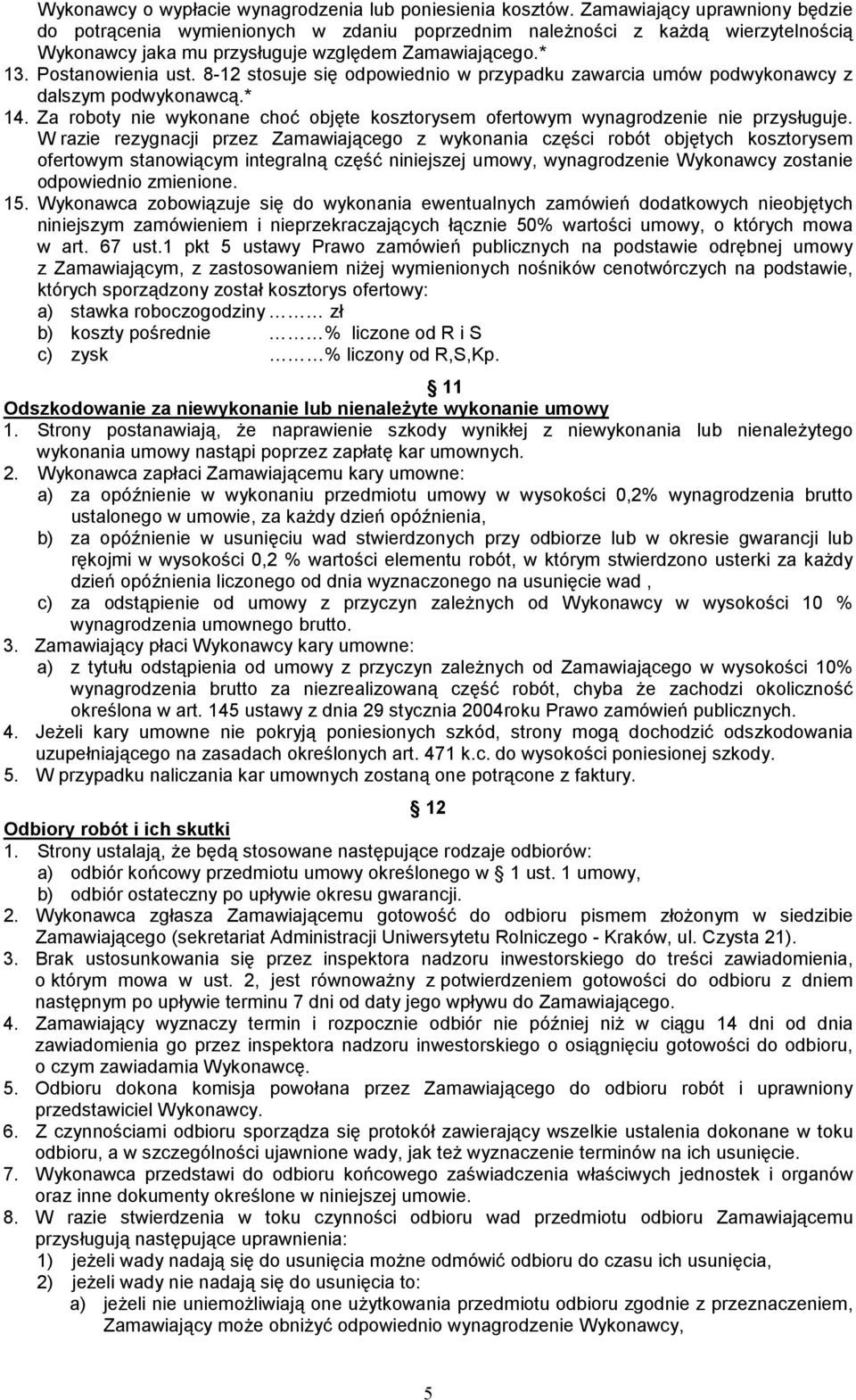 8-12 stosuje się odpowiednio w przypadku zawarcia umów podwykonawcy z dalszym podwykonawcą.* 14. Za roboty nie wykonane choć objęte kosztorysem ofertowym wynagrodzenie nie przysługuje.