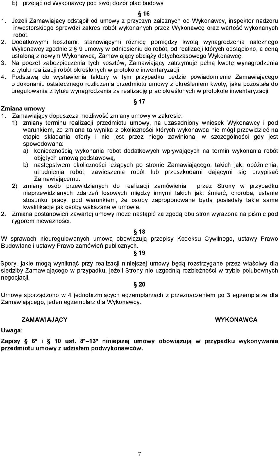 Dodatkowymi kosztami, stanowiącymi róŝnicę pomiędzy kwotą wynagrodzenia naleŝnego Wykonawcy zgodnie z 9 umowy w odniesieniu do robót, od realizacji których odstąpiono, a ceną ustaloną z nowym