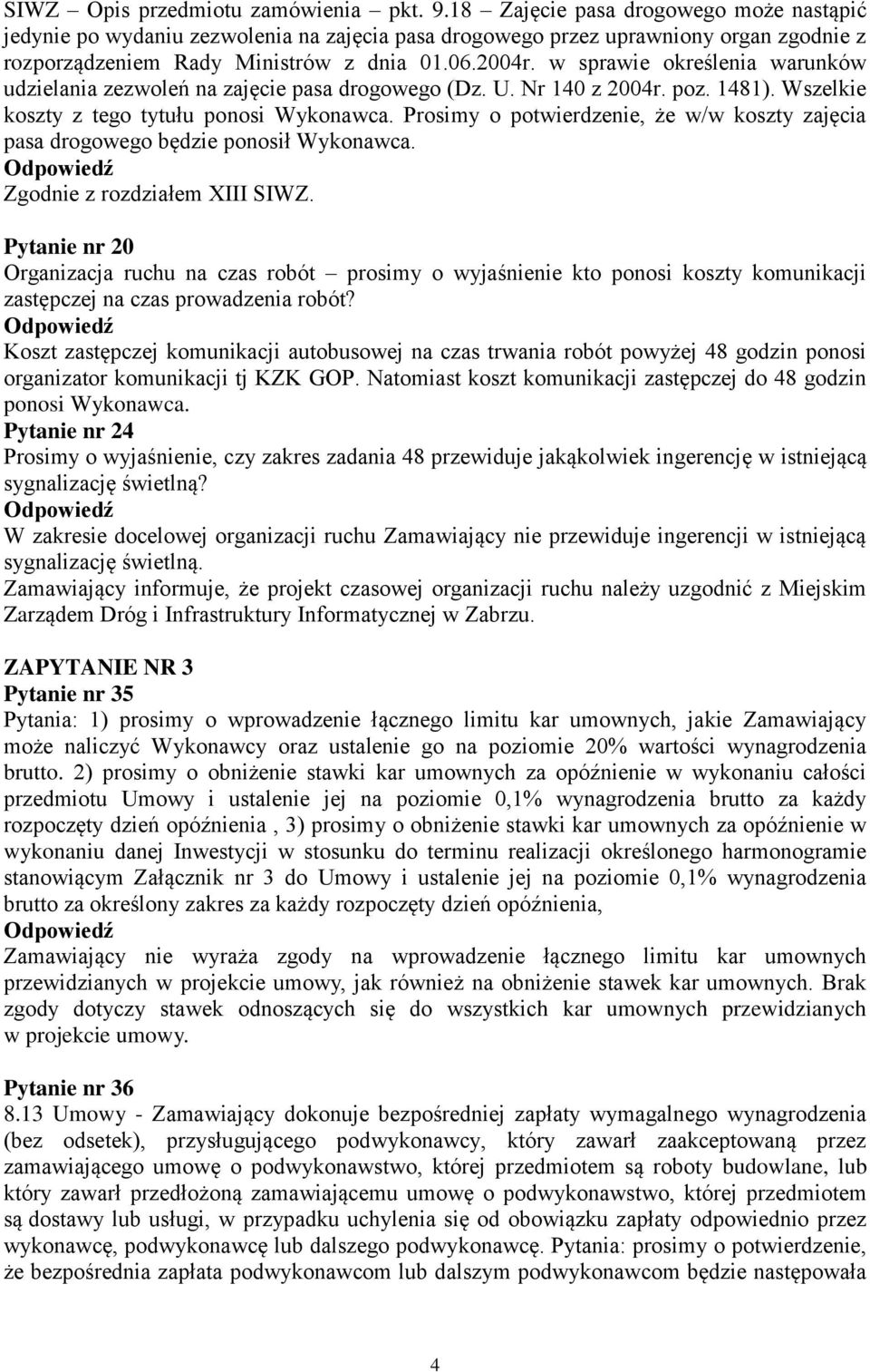 w sprawie określenia warunków udzielania zezwoleń na zajęcie pasa drogowego (Dz. U. Nr 140 z 2004r. poz. 1481). Wszelkie koszty z tego tytułu ponosi Wykonawca.