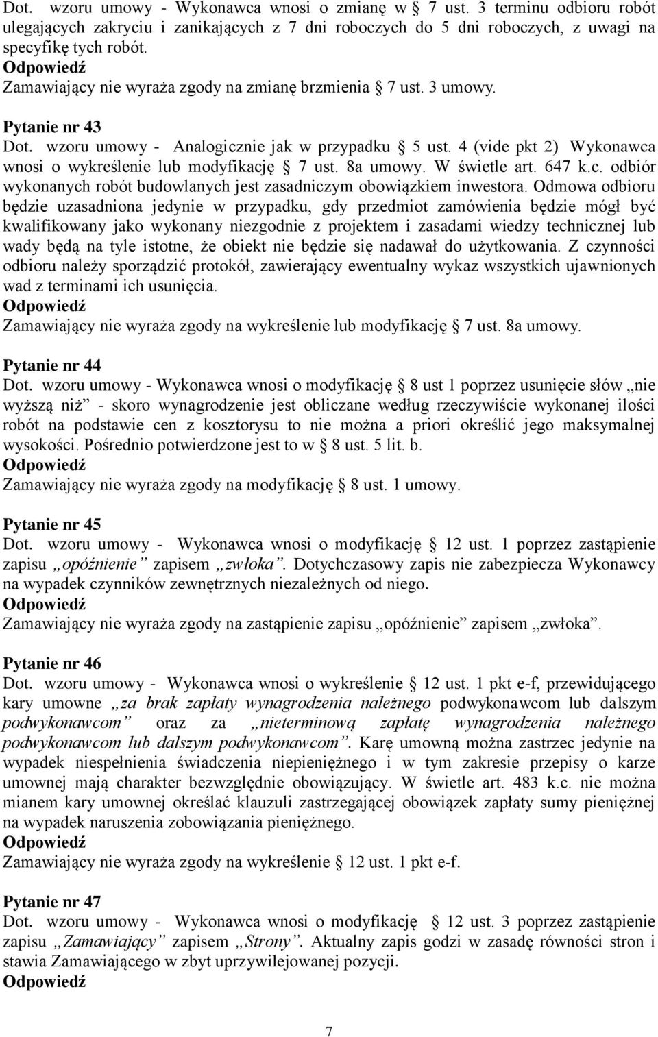 4 (vide pkt 2) Wykonawca wnosi o wykreślenie lub modyfikację 7 ust. 8a umowy. W świetle art. 647 k.c. odbiór wykonanych robót budowlanych jest zasadniczym obowiązkiem inwestora.