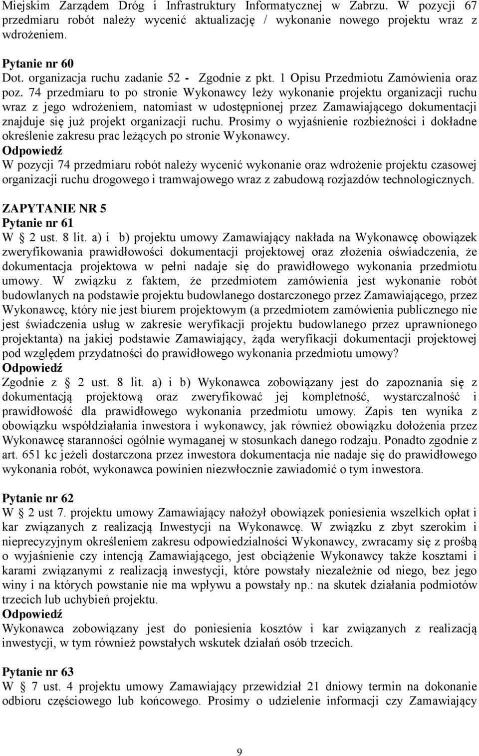 74 przedmiaru to po stronie Wykonawcy leży wykonanie projektu organizacji ruchu wraz z jego wdrożeniem, natomiast w udostępnionej przez Zamawiającego dokumentacji znajduje się już projekt organizacji