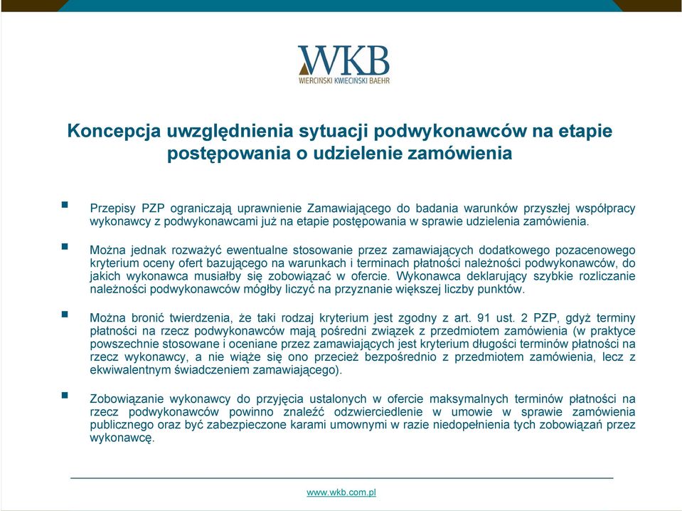 Można jednak rozważyć ewentualne stosowanie przez zamawiających dodatkowego pozacenowego kryterium oceny ofert bazującego na warunkach i terminach płatności należności podwykonawców, do jakich