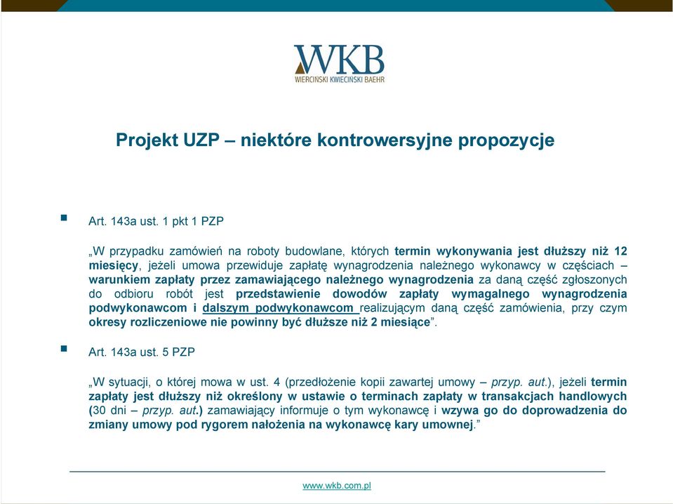 zapłaty przez zamawiającego należnego wynagrodzenia za daną część zgłoszonych do odbioru robót jest przedstawienie dowodów zapłaty wymagalnego wynagrodzenia podwykonawcom i dalszym podwykonawcom