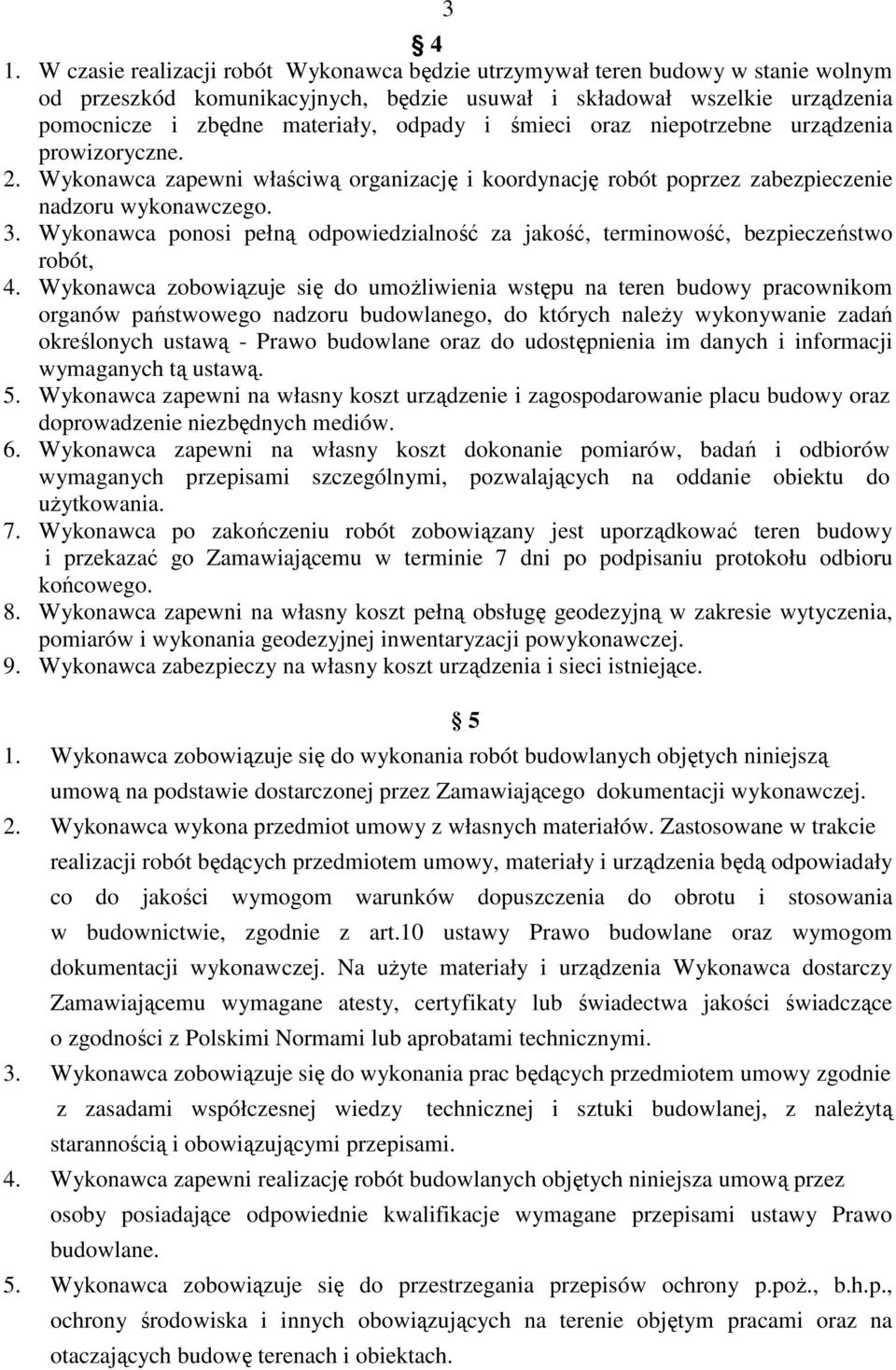 śmieci oraz niepotrzebne urządzenia prowizoryczne. 2. Wykonawca zapewni właściwą organizację i koordynację robót poprzez zabezpieczenie nadzoru wykonawczego. 3.