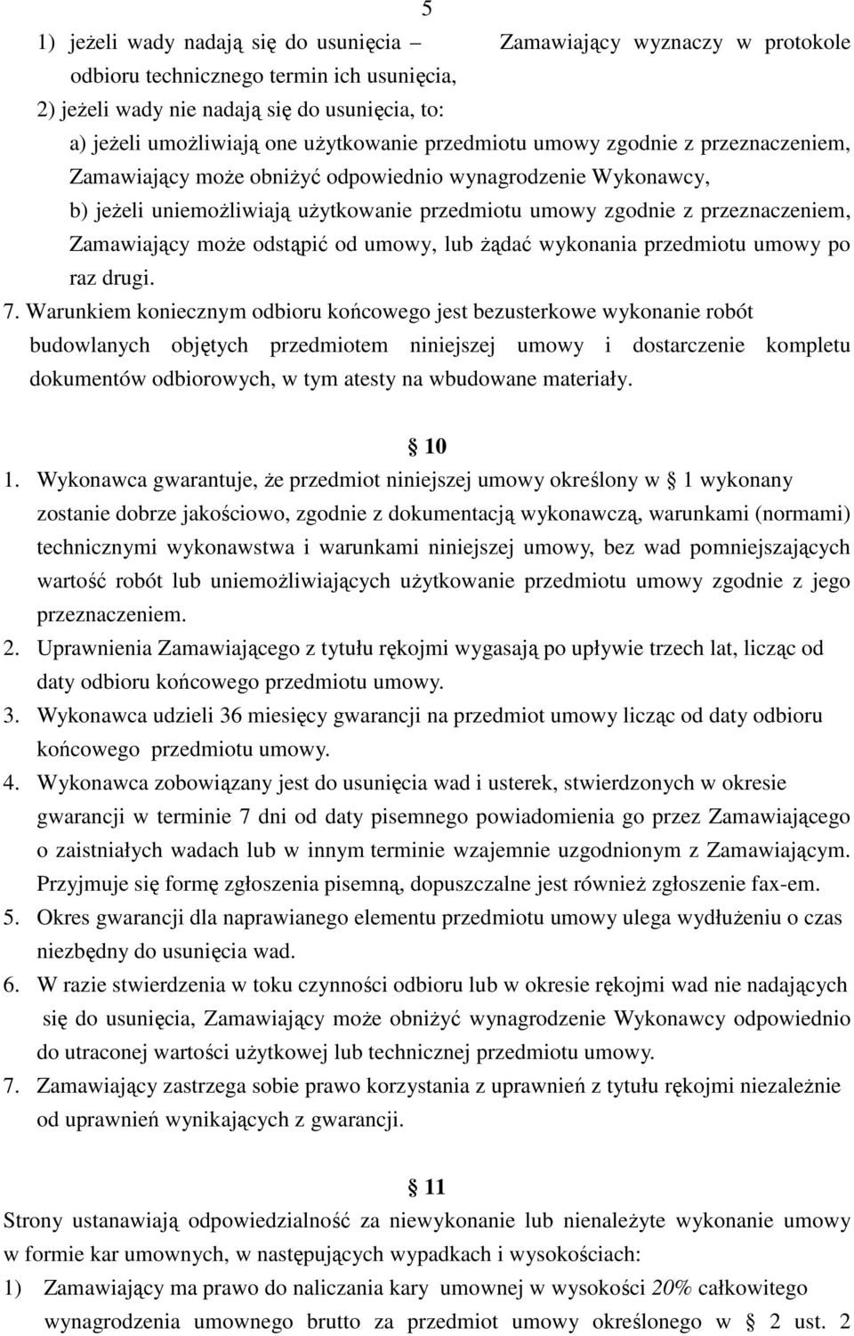 Zamawiający moŝe odstąpić od umowy, lub Ŝądać wykonania przedmiotu umowy po raz drugi. 7.