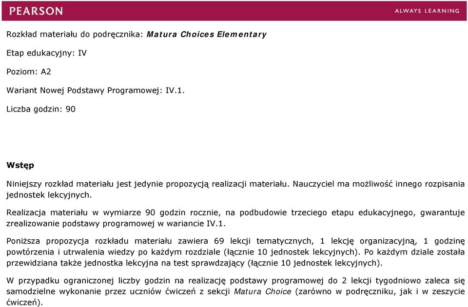 Realizacja materiału w wymiarze 90 godzin rocznie, na podbudowie trzeciego etapu edukacyjnego, gwarantuje zrealizowanie podstawy programowej w wariancie IV.1.