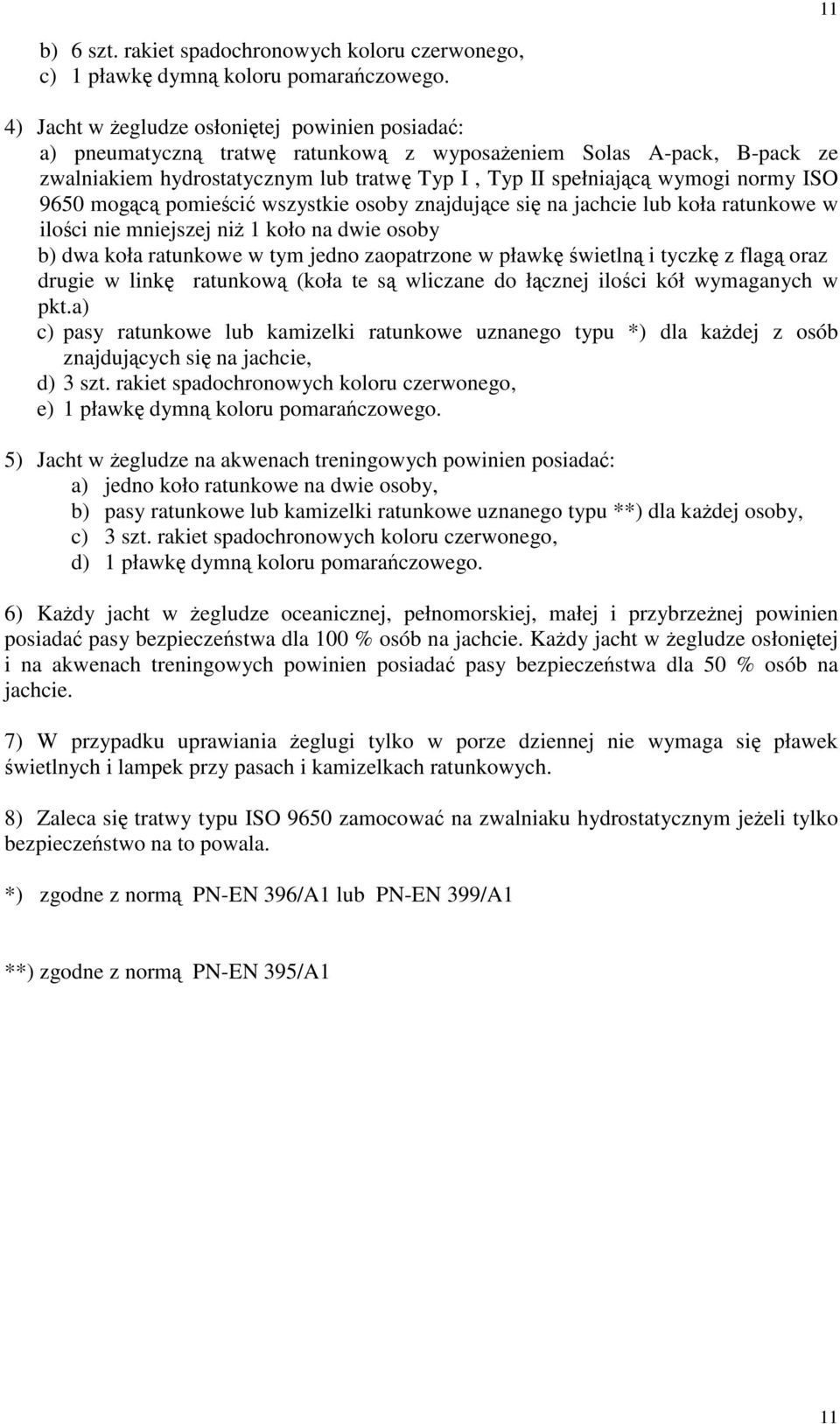 ISO 9650 mogącą pomieścić wszystkie osoby znajdujące się na jachcie lub koła ratunkowe w ilości nie mniejszej niż 1 koło na dwie osoby b) dwa koła ratunkowe w tym jedno zaopatrzone w pławkę świetlną