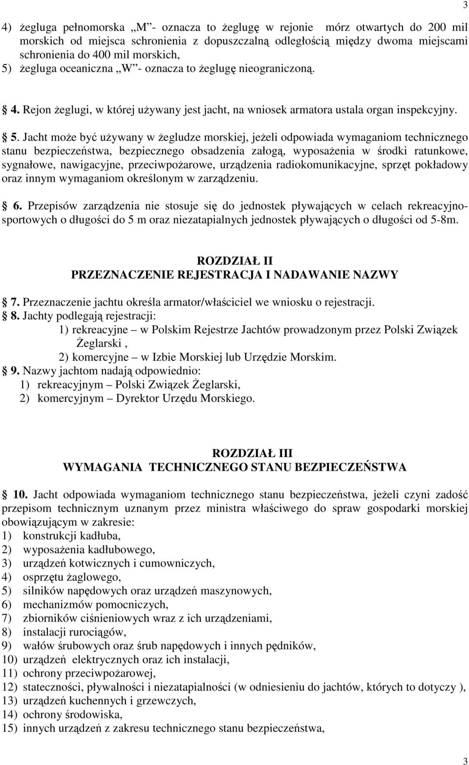 Jacht może być używany w żegludze morskiej, jeżeli odpowiada wymaganiom technicznego stanu bezpieczeństwa, bezpiecznego obsadzenia załogą, wyposażenia w środki ratunkowe, sygnałowe, nawigacyjne,