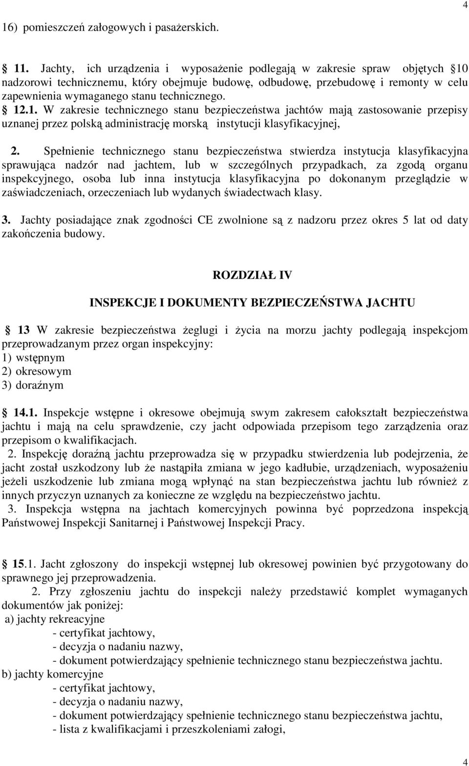 technicznego. 12.1. W zakresie technicznego stanu bezpieczeństwa jachtów mają zastosowanie przepisy uznanej przez polską administrację morską instytucji klasyfikacyjnej, 2.