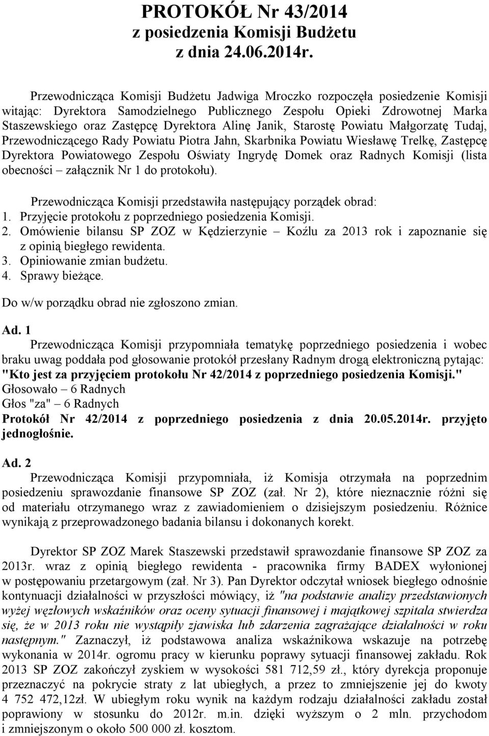 Janik, Starostę Powiatu Małgorzatę Tudaj, Przewodniczącego Rady Powiatu Piotra Jahn, Skarbnika Powiatu Wiesławę Trelkę, Zastępcę Dyrektora Powiatowego Zespołu Oświaty Ingrydę Domek oraz Radnych