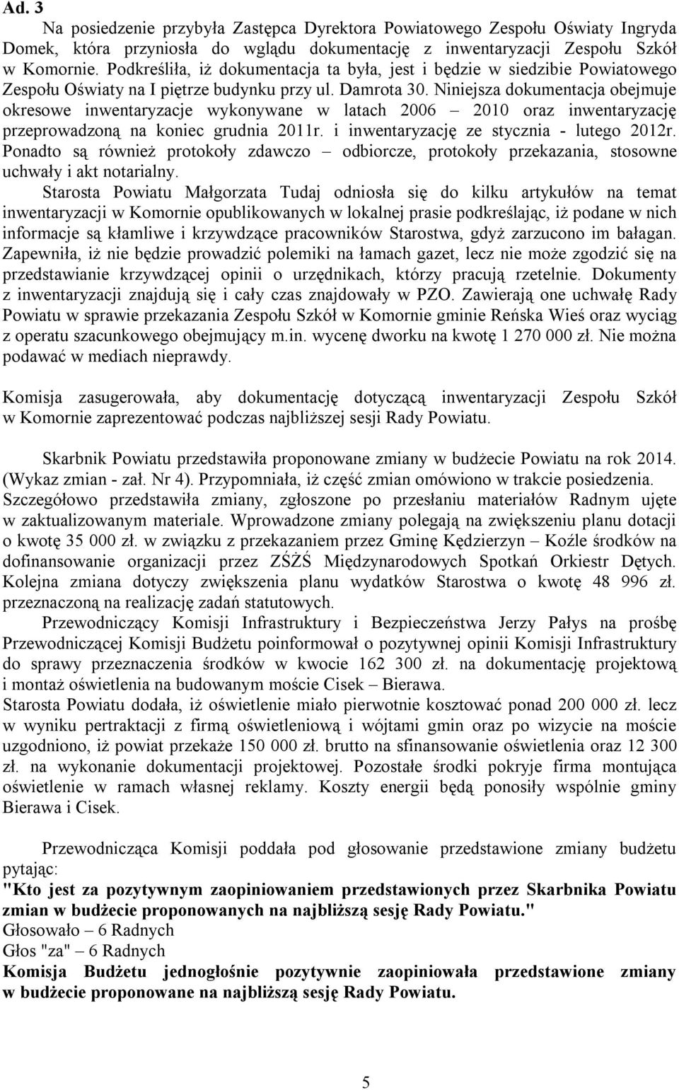 Niniejsza dokumentacja obejmuje okresowe inwentaryzacje wykonywane w latach 2006 2010 oraz inwentaryzację przeprowadzoną na koniec grudnia 2011r. i inwentaryzację ze stycznia - lutego 2012r.