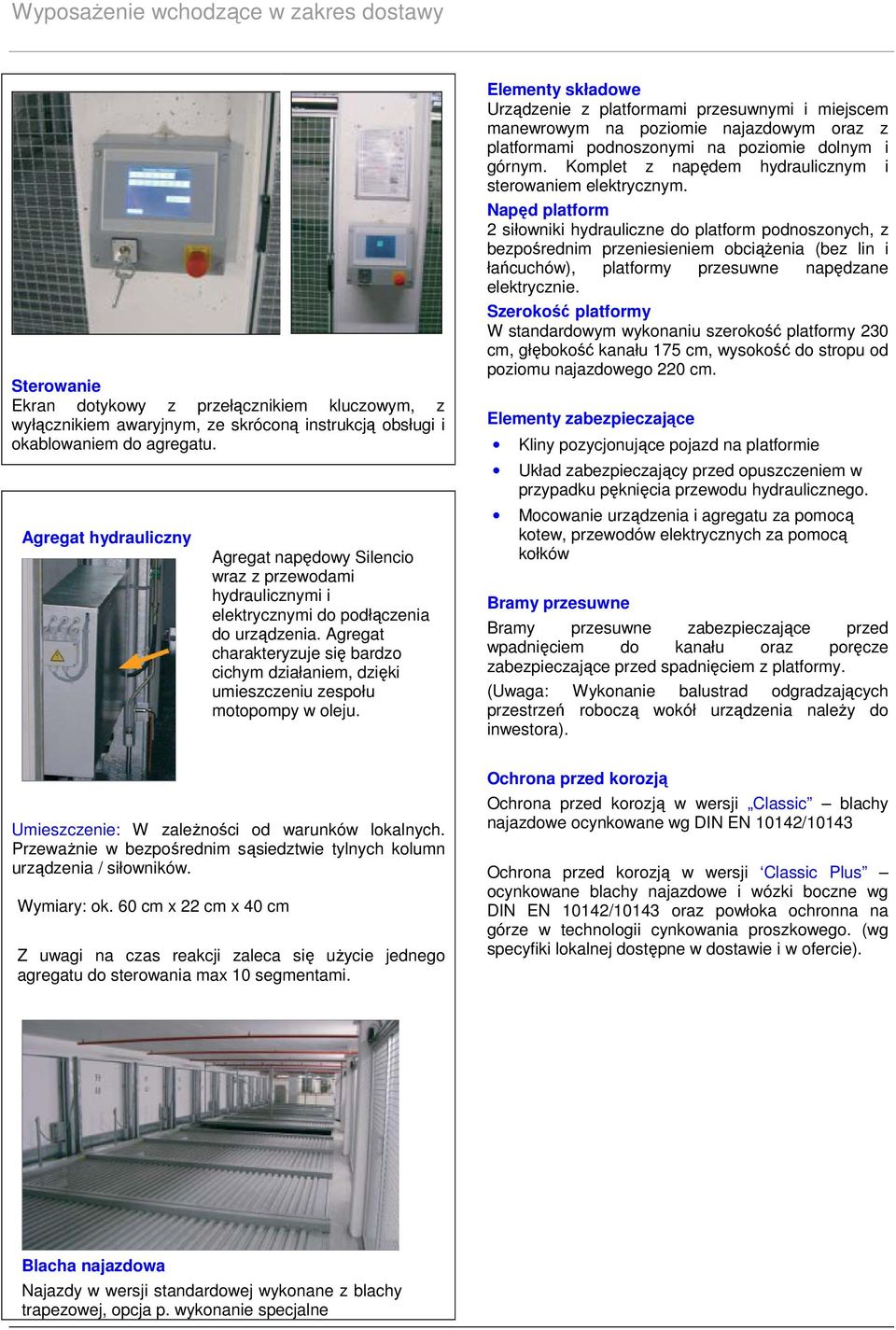 Agregat charakteryzuje się bardzo cichym działaniem, dzięki umieszczeniu zespołu motopompy w oleju.