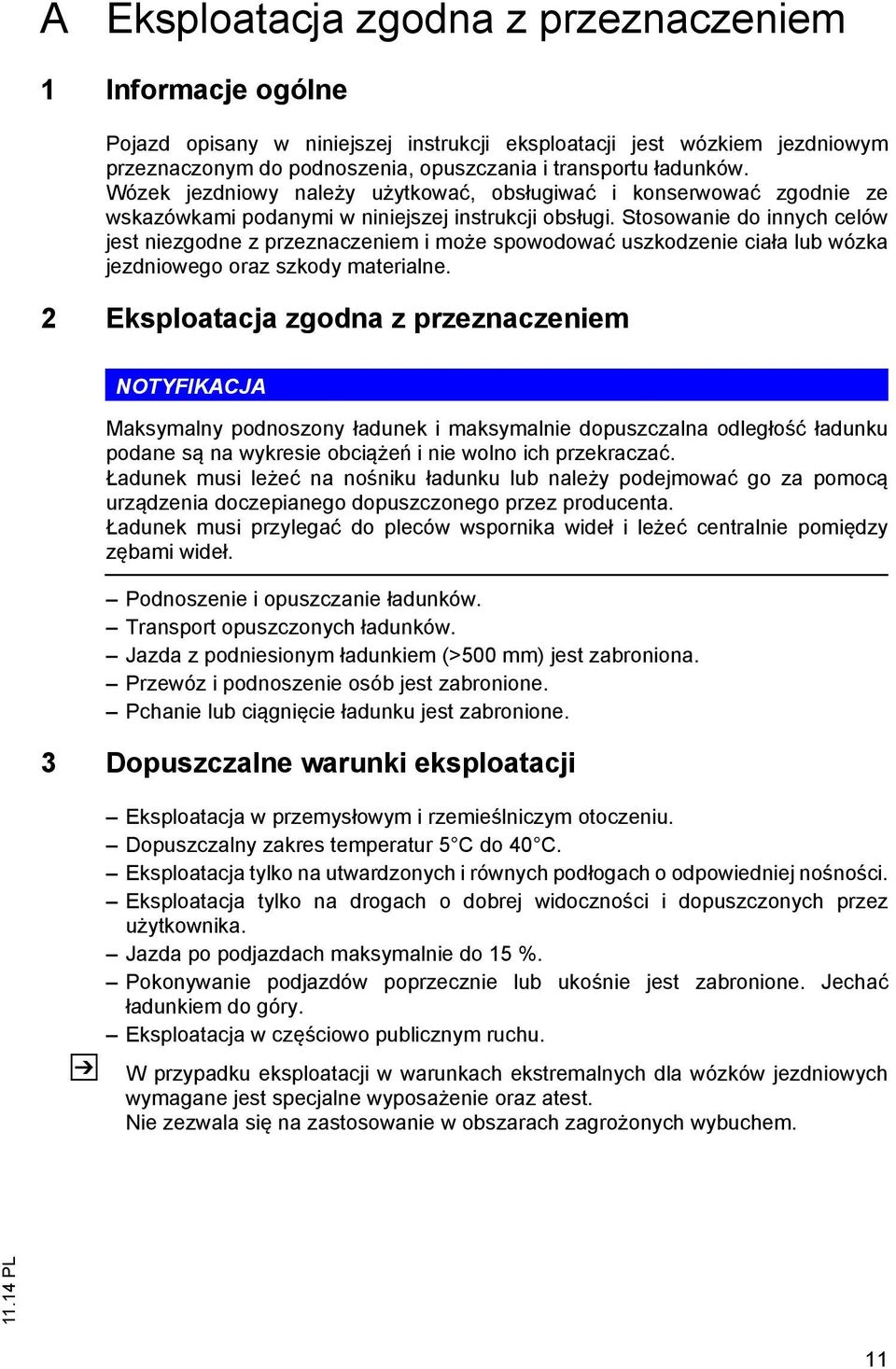 Stosowanie do innych celów jest niezgodne z przeznaczeniem i może spowodować uszkodzenie ciała lub wózka jezdniowego oraz szkody materialne.