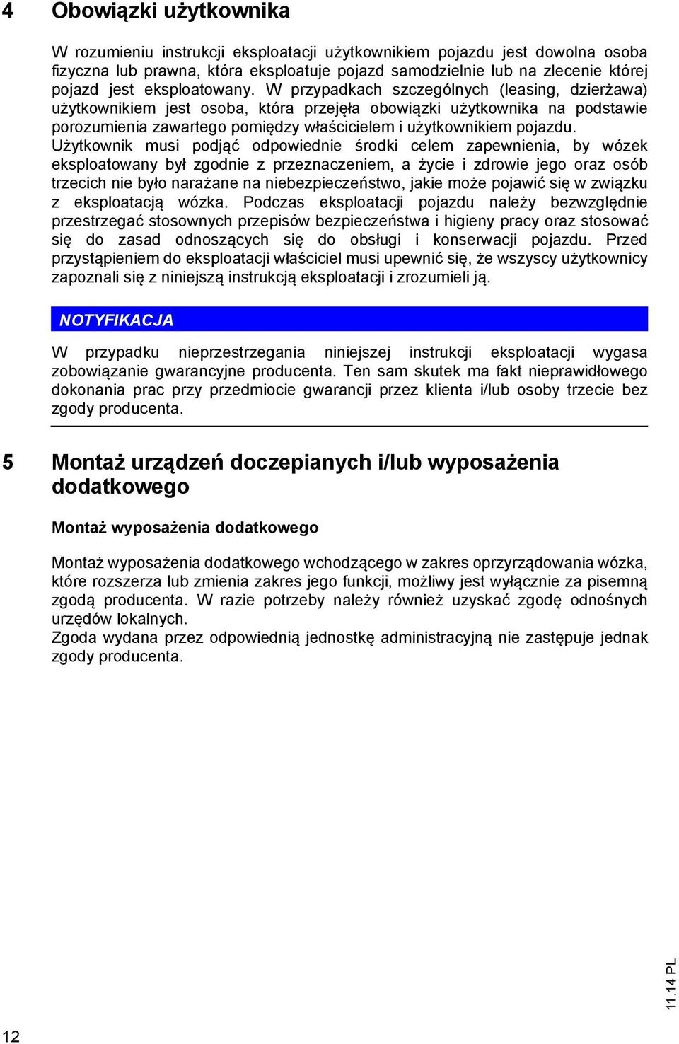 W przypadkach szczególnych (leasing, dzierżawa) użytkownikiem jest osoba, która przejęła obowiązki użytkownika na podstawie porozumienia zawartego pomiędzy właścicielem i użytkownikiem pojazdu.