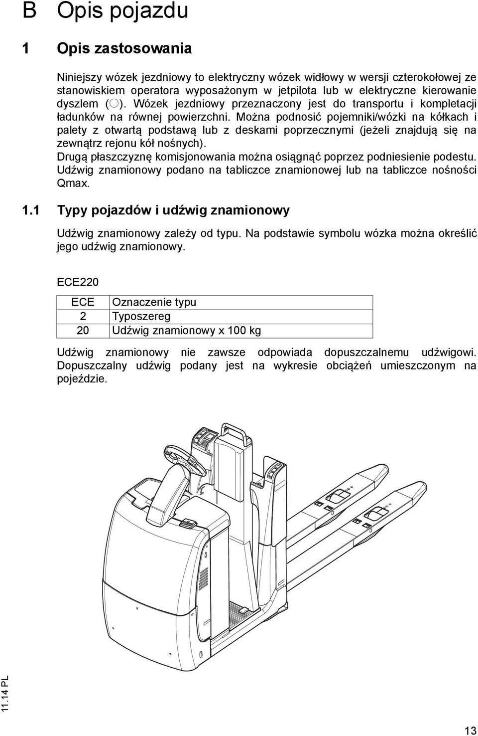 Można podnosić pojemniki/wózki na kółkach i palety z otwartą podstawą lub z deskami poprzecznymi (jeżeli znajdują się na zewnątrz rejonu kół nośnych).