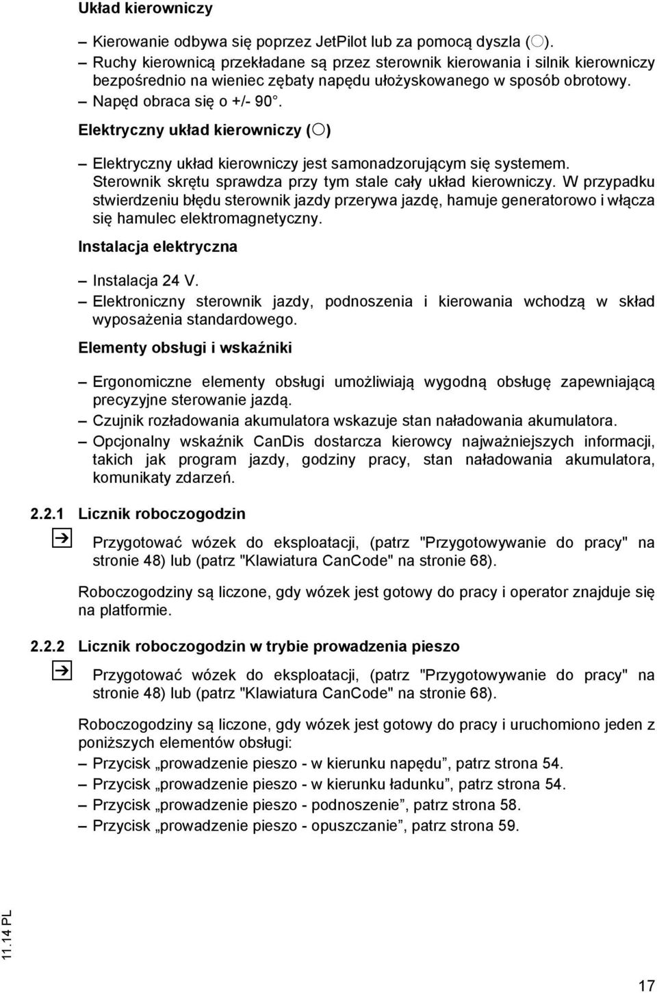 Elektryczny układ kierowniczy (o) Elektryczny układ kierowniczy jest samonadzorującym się systemem. Sterownik skrętu sprawdza przy tym stale cały układ kierowniczy.