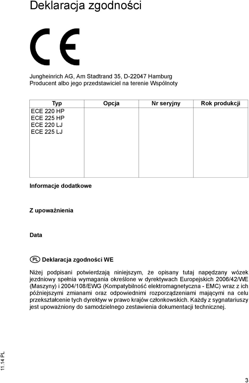 wymagania określone w dyrektywach Europejskich 2006/42/WE (Maszyny) i 2004/108/EWG (Kompatybilność elektromagnetyczna - EMC) wraz z ich późniejszymi zmianami oraz odpowiednimi