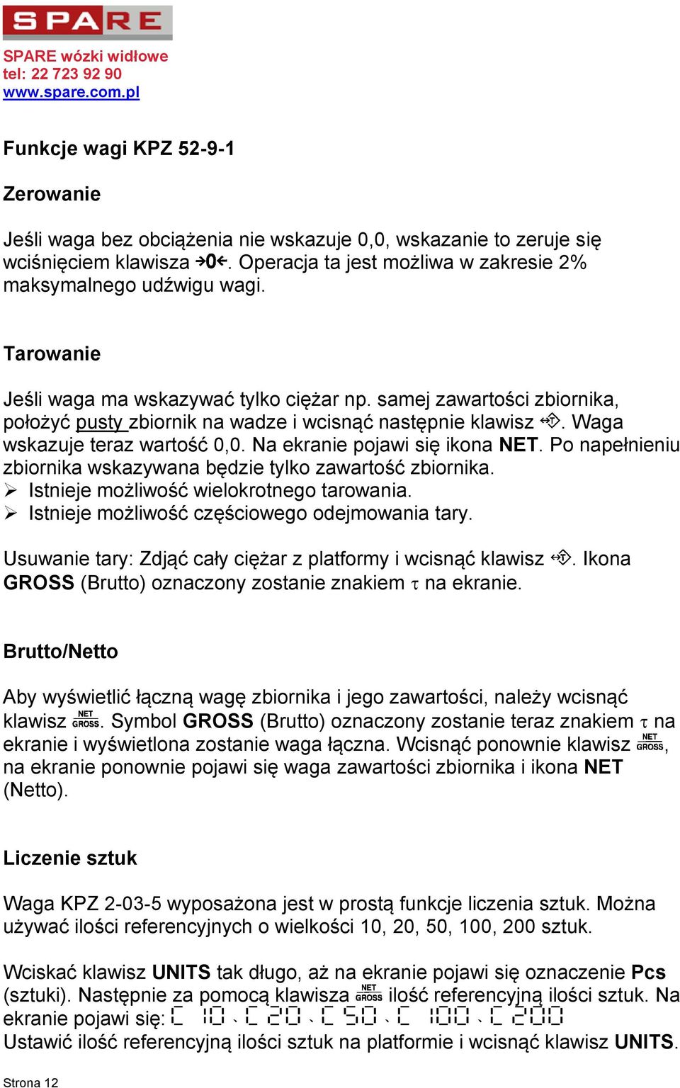 samej zawartości zbiornika, położyć pusty zbiornik na wadze i wcisnąć następnie klawisz. Waga wskazuje teraz wartość 0,0. Na ekranie pojawi się ikona NET.