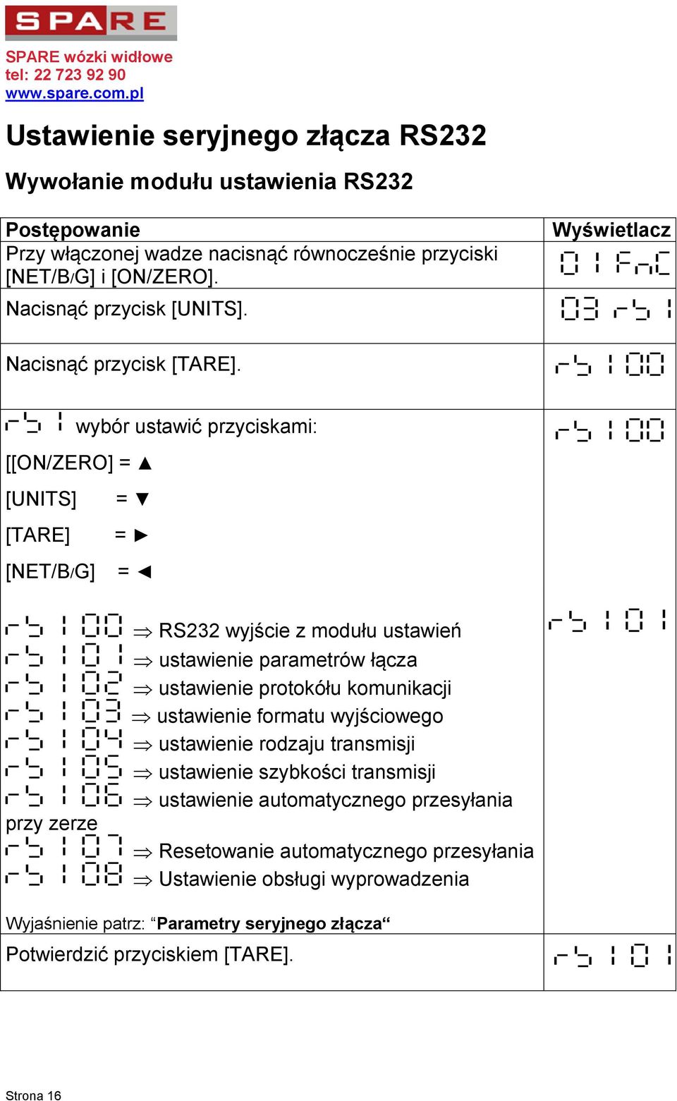 wybór ustawić przyciskami: [[ON/ZERO] = [UNITS] = [TARE] = [NET/B/G] = przy zerze RS232 wyjście z modułu ustawień ustawienie parametrów łącza ustawienie protokółu komunikacji