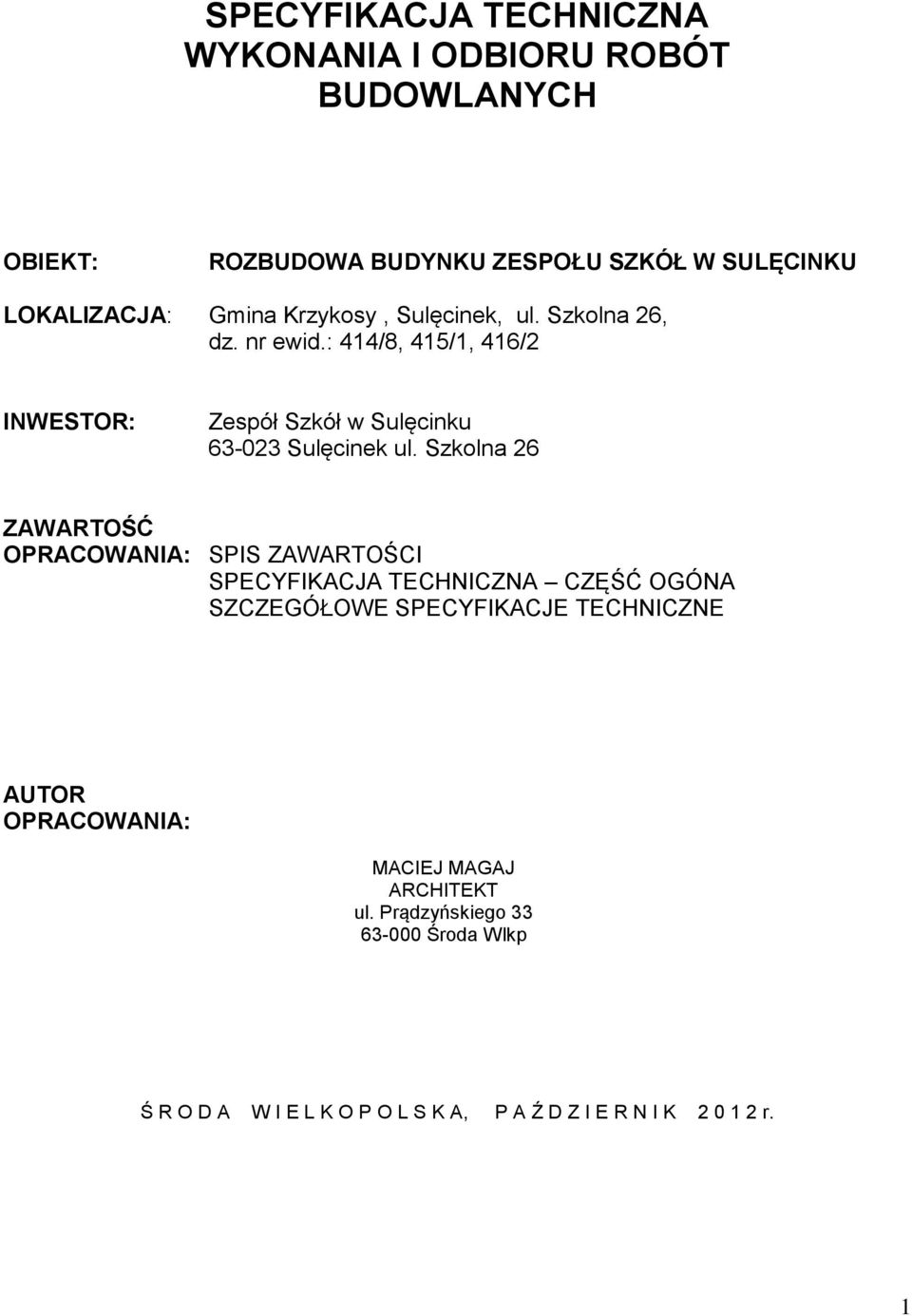 Szkolna 26 ZAWARTOŚĆ OPRACOWANIA: SPIS ZAWARTOŚCI SPECYFIKACJA TECHNICZNA CZĘŚĆ OGÓNA SZCZEGÓŁOWE SPECYFIKACJE TECHNICZNE AUTOR