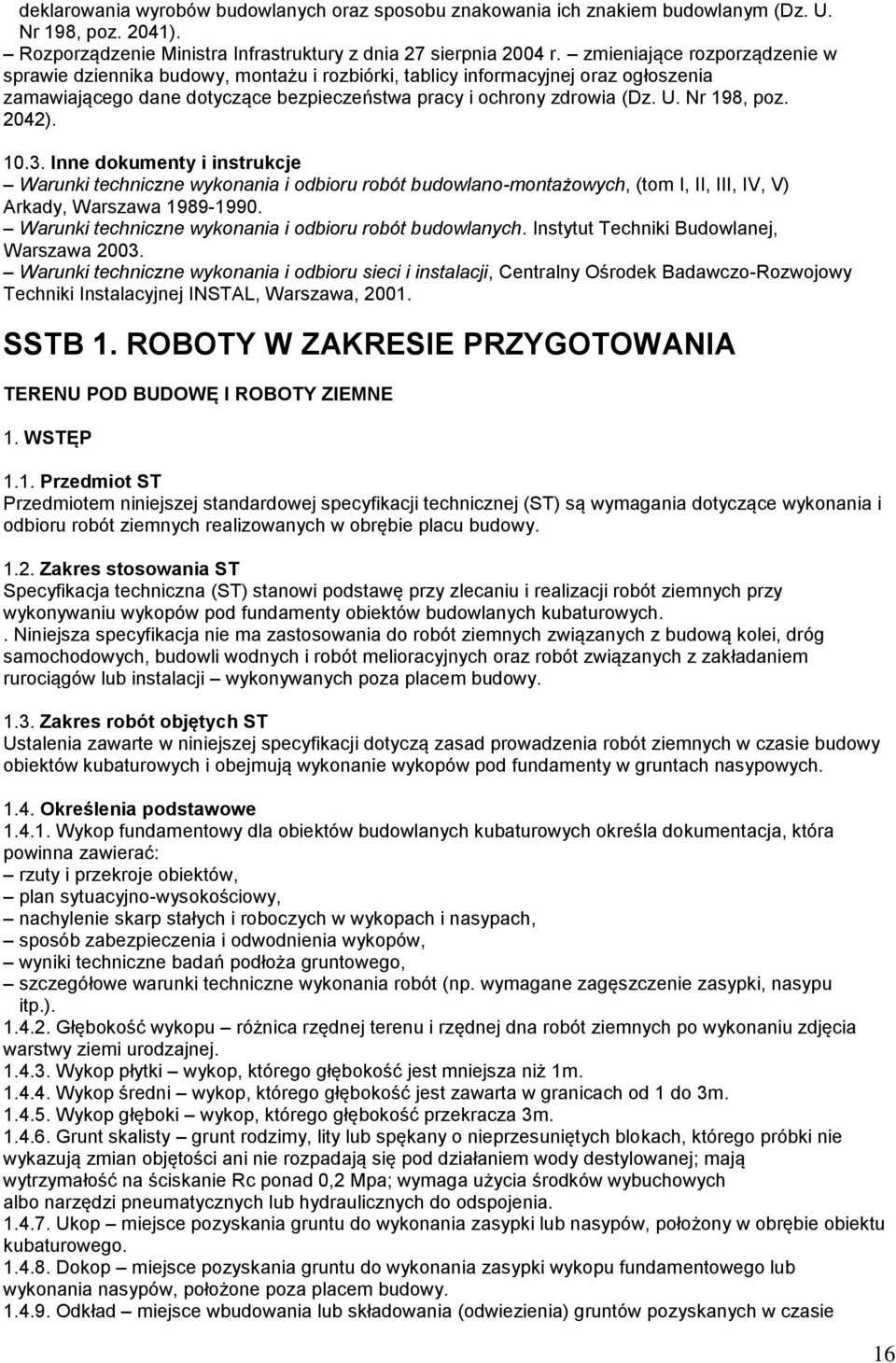 Nr 198, poz. 2042). 10.3. Inne dokumenty i instrukcje Warunki techniczne wykonania i odbioru robót budowlano-montażowych, (tom I, II, III, IV, V) Arkady, Warszawa 1989-1990.