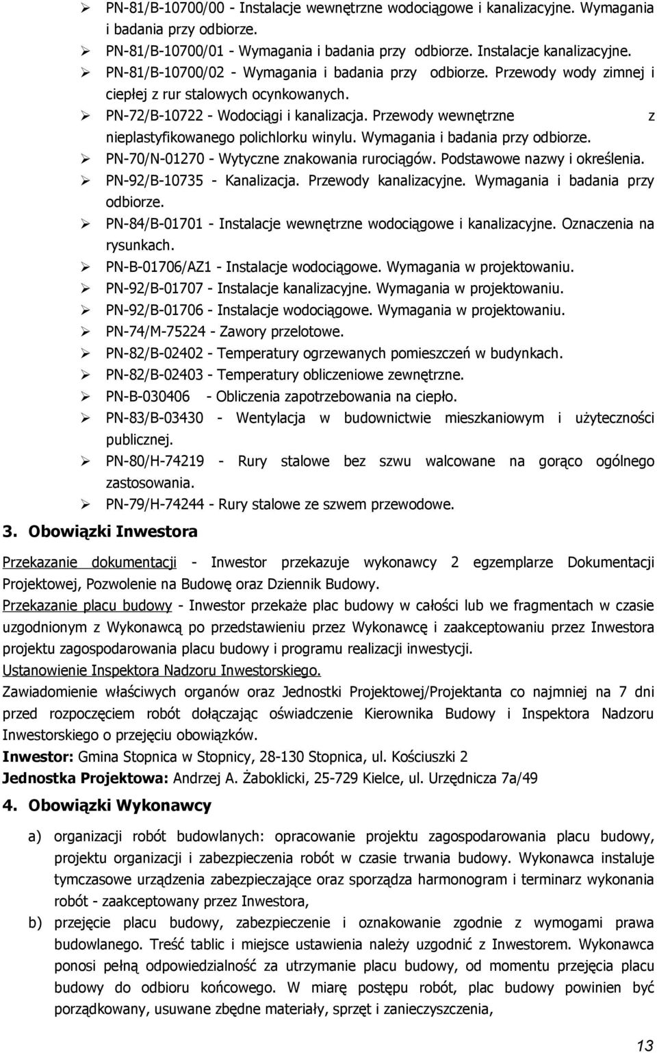 Przewdy wewnętrzne z nieplastyfikwaneg plichlrku winylu. Wymagania i badania przy dbirze. PN-70/N-01270 - Wytyczne znakwania rurciągów. Pdstawwe nazwy i kreślenia. PN-92/B-10735 - Kanalizacja.