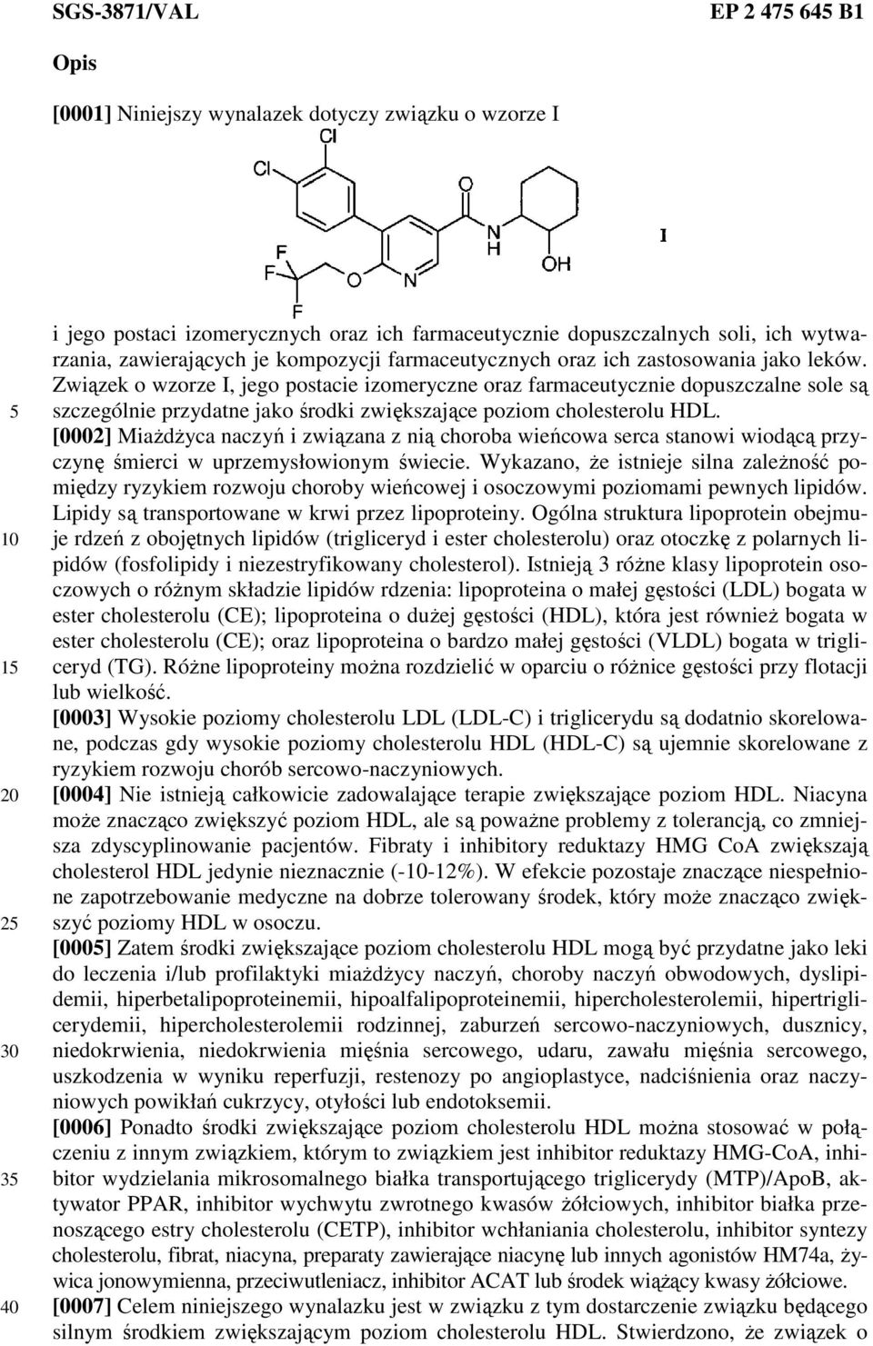 Związek o wzorze I, jego postacie izomeryczne oraz farmaceutycznie dopuszczalne sole są szczególnie przydatne jako środki zwiększające poziom cholesterolu HDL.