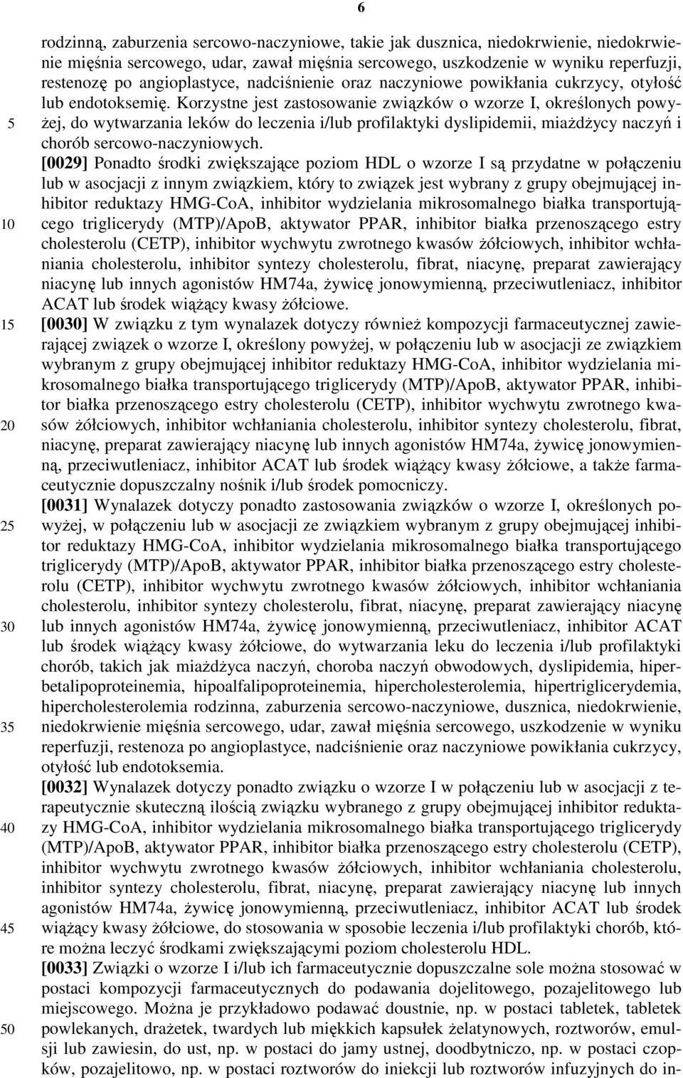 Korzystne jest zastosowanie związków o wzorze I, określonych powyżej, do wytwarzania leków do leczenia i/lub profilaktyki dyslipidemii, miażdżycy naczyń i chorób sercowo-naczyniowych.