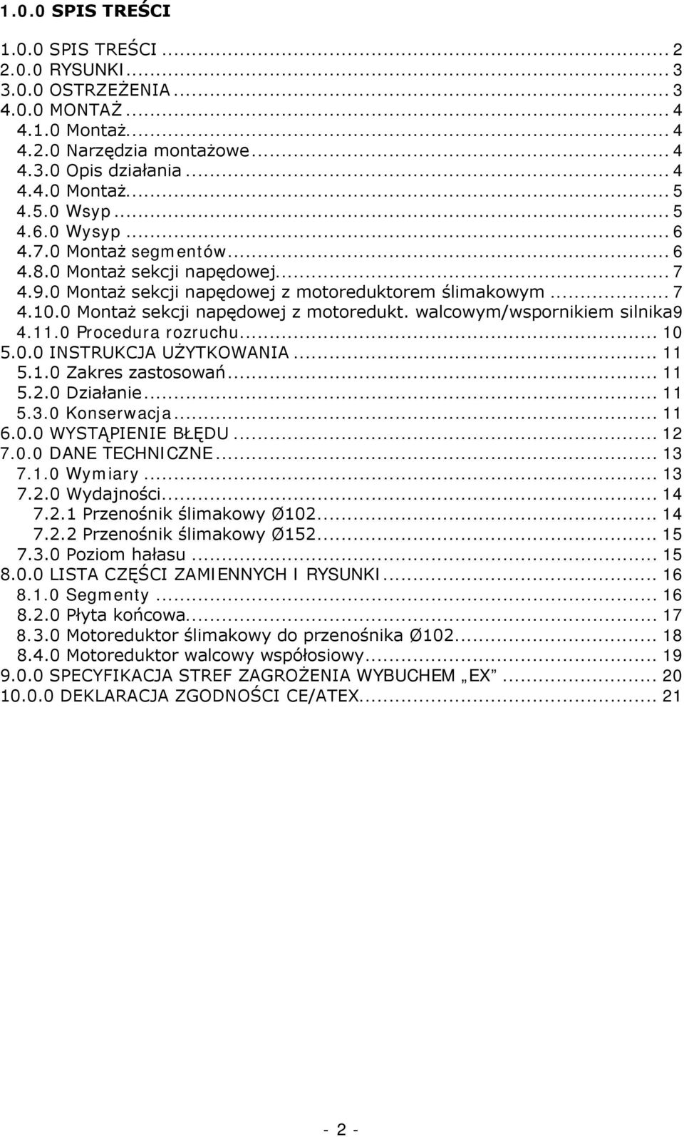 0 Montaż sekcji napędowej z motoredukt. walcowym/wspornikiem silnika 9 4.11.0 Procedura rozruchu... 10 5.0.0 INSTRUKCJA UŻYTKOWANIA... 11 5.1.0 Zakres zastosowań... 11 5.2.0 Działanie... 11 5.3.