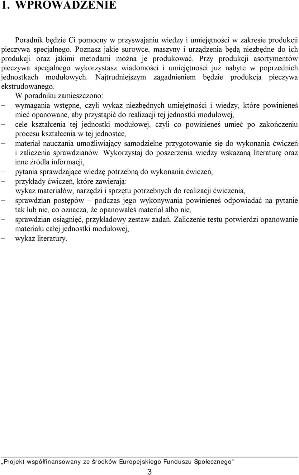 Przy produkcji asortymentów pieczywa specjalnego wykorzystasz wiadomości i umiejętności już nabyte w poprzednich jednostkach modułowych.