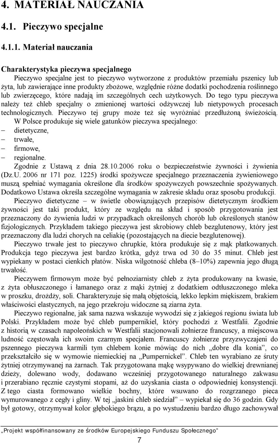 1. Materiał nauczania Charakterystyka pieczywa specjalnego Pieczywo specjalne jest to pieczywo wytworzone z produktów przemiału pszenicy lub żyta, lub zawierające inne produkty zbożowe, względnie