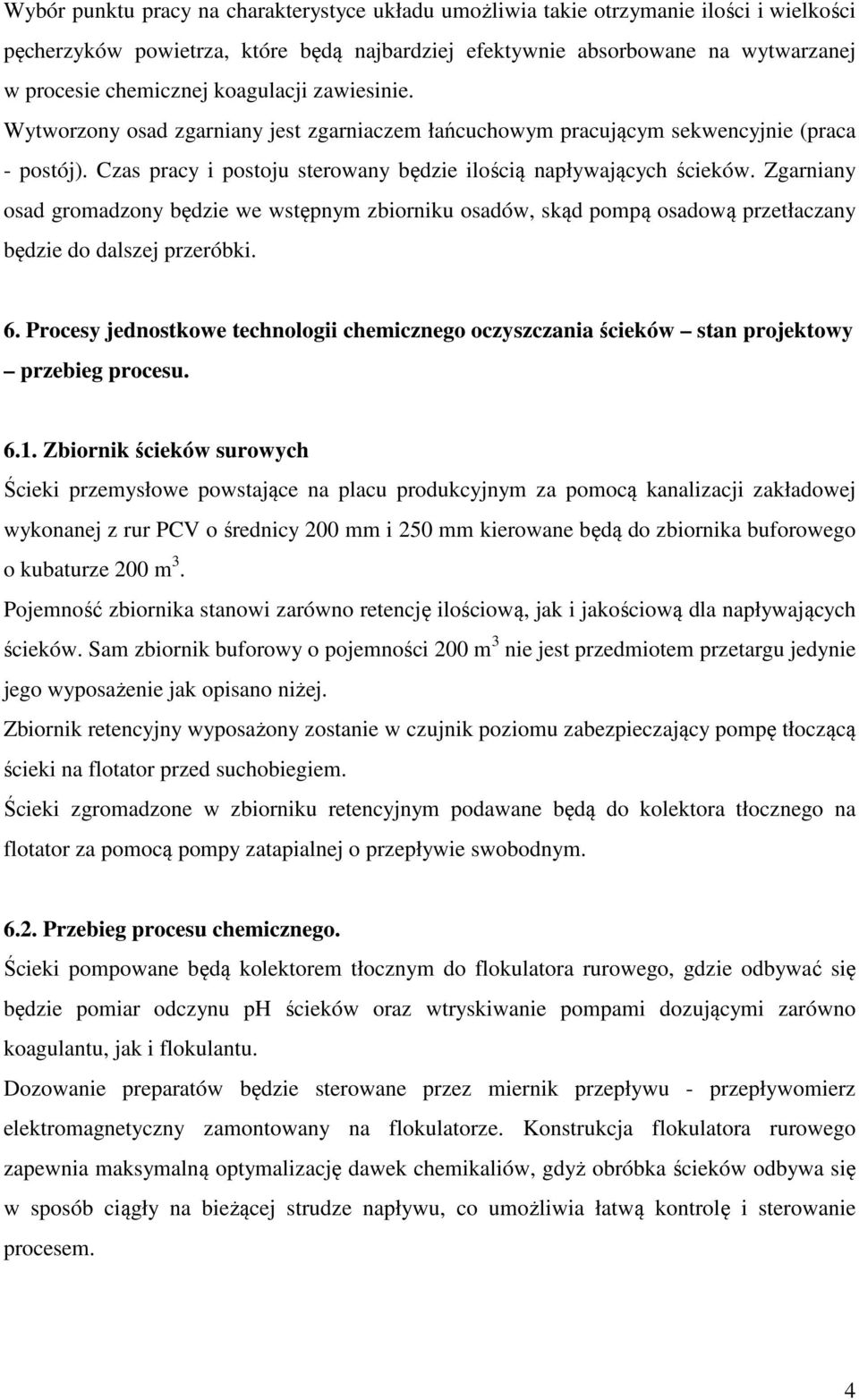 Zgarniany osad gromadzony będzie we wstępnym zbiorniku osadów, skąd pompą osadową przetłaczany będzie do dalszej przeróbki. 6.