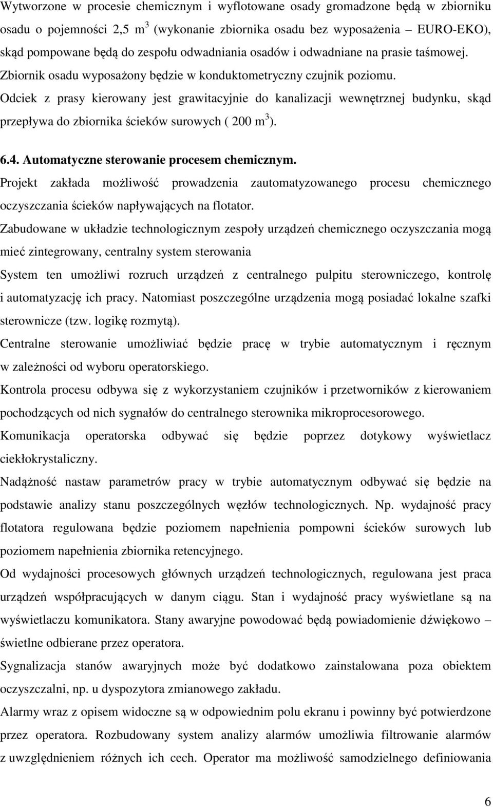 Odciek z prasy kierowany jest grawitacyjnie do kanalizacji wewnętrznej budynku, skąd przepływa do zbiornika ścieków surowych ( 200 m 3 ). 6.4. Automatyczne sterowanie procesem chemicznym.