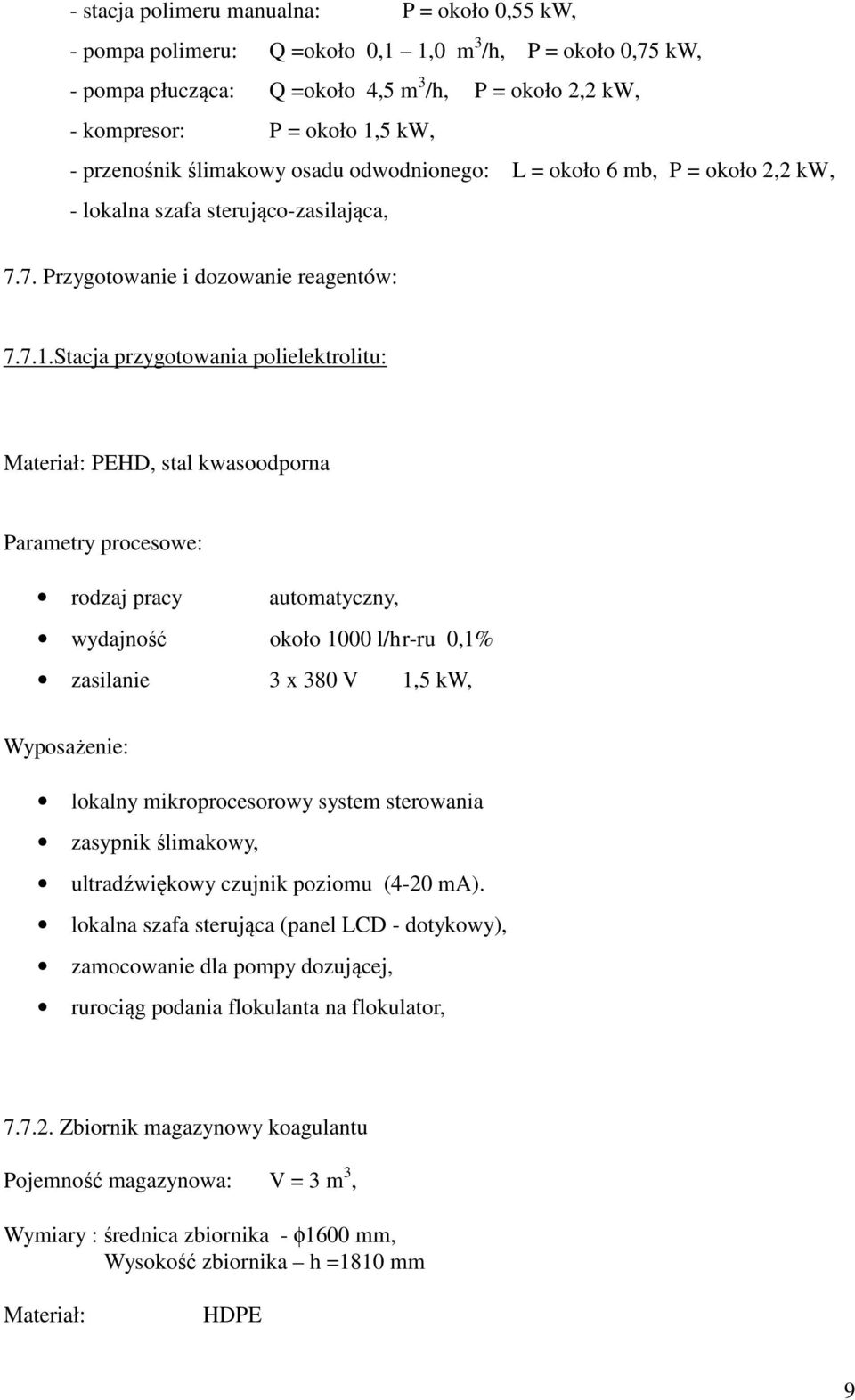 Stacja przygotowania polielektrolitu: Materiał: PEHD, stal kwasoodporna Parametry procesowe: rodzaj pracy automatyczny, wydajność około 1000 l/h r-ru 0,1% zasilanie 3 x 380 V 1,5 kw, Wyposażenie: