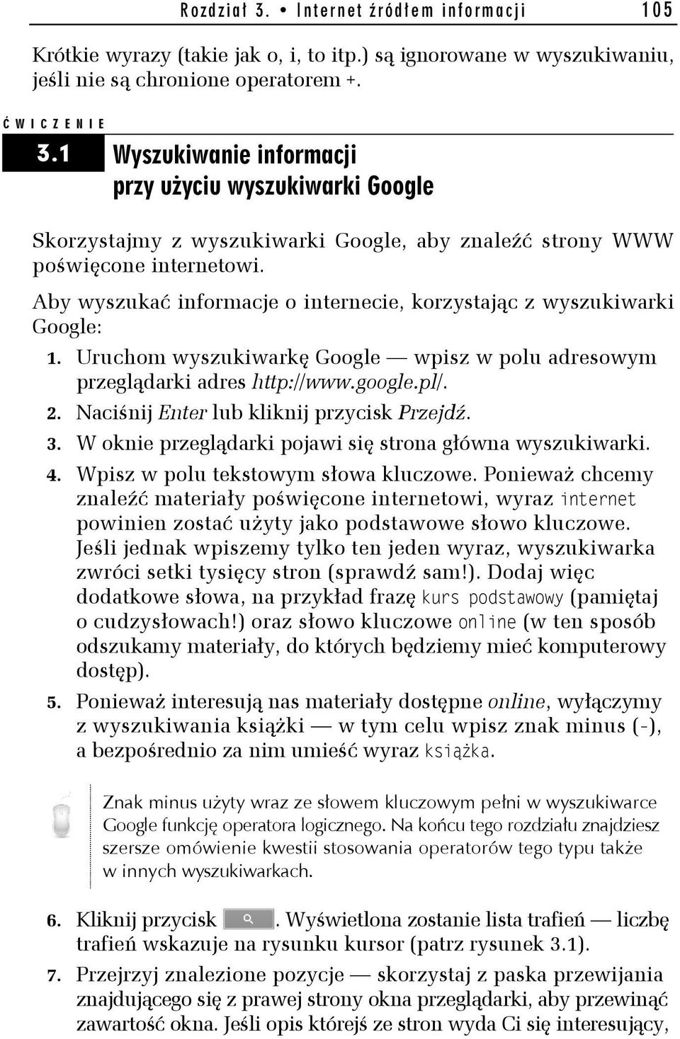 Aby wyszukać informacje o internecie, korzystając z wyszukiwarki Google: 1. Uruchom wyszukiwarkę Google wpisz w polu adresowym przeglądarki adres http://www.google.pl/. 2.