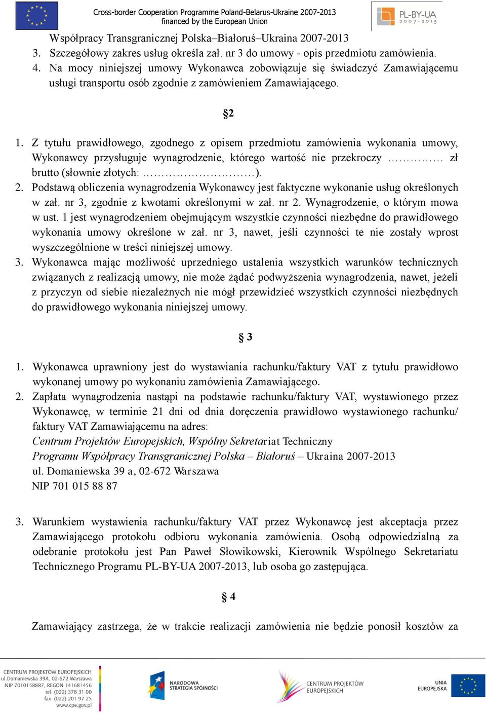 Z tytułu prawidłowego, zgodnego z opisem przedmiotu zamówienia wykonania umowy, Wykonawcy przysługuje wynagrodzenie, którego wartość nie przekroczy zł brutto (słownie złotych: ). 2.