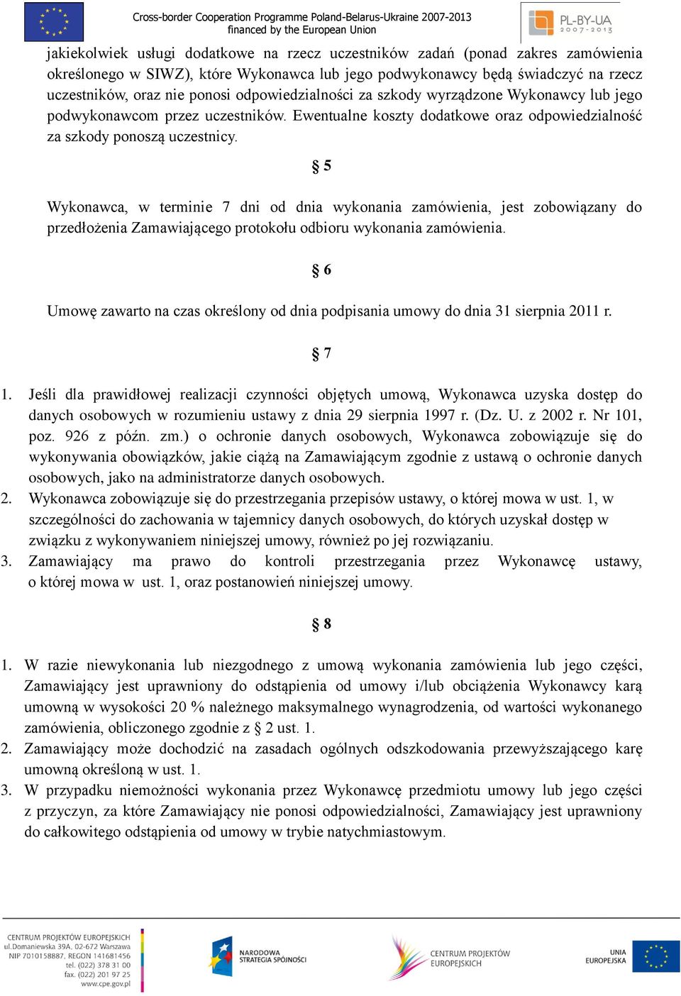 5 Wykonawca, w terminie 7 dni od dnia wykonania zamówienia, jest zobowiązany do przedłożenia Zamawiającego protokołu odbioru wykonania zamówienia.