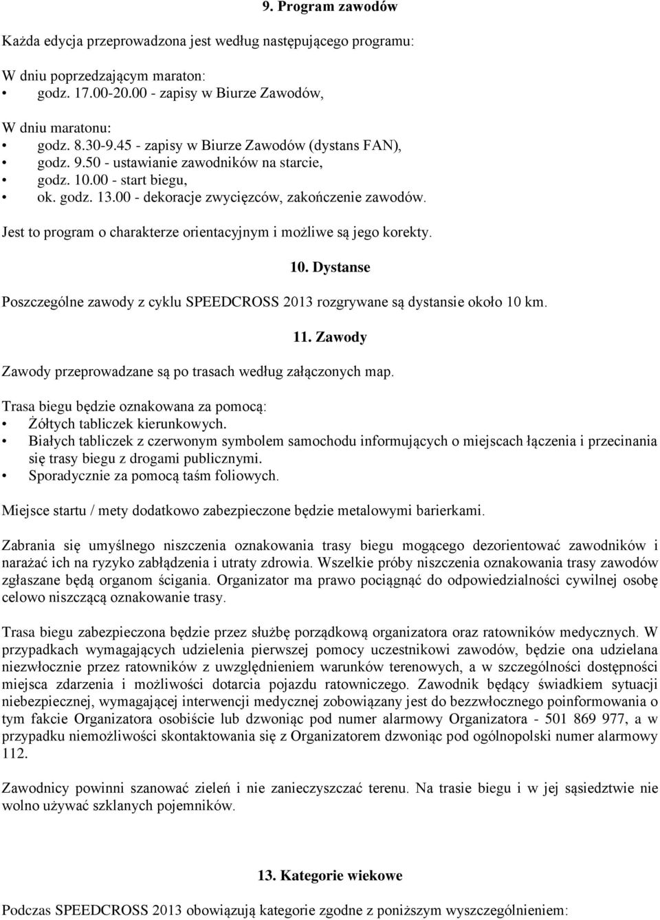 Jest to program o charakterze orientacyjnym i możliwe są jego korekty. 10. Dystanse Poszczególne zawody z cyklu SPEEDCROSS 2013 rozgrywane są dystansie około 10 km. 11.