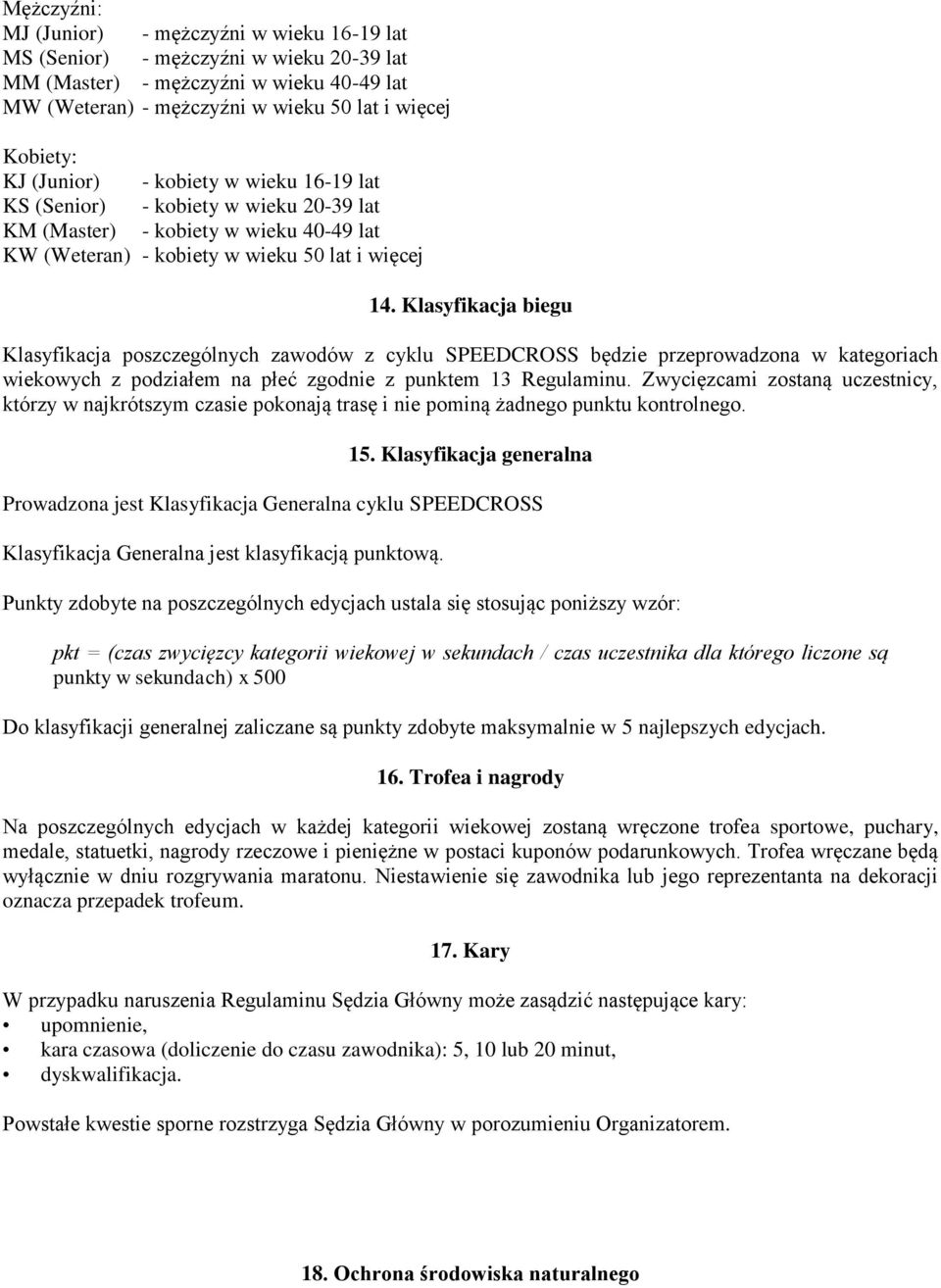 Klasyfikacja biegu Klasyfikacja poszczególnych zawodów z cyklu SPEEDCROSS będzie przeprowadzona w kategoriach wiekowych z podziałem na płeć zgodnie z punktem 13 Regulaminu.