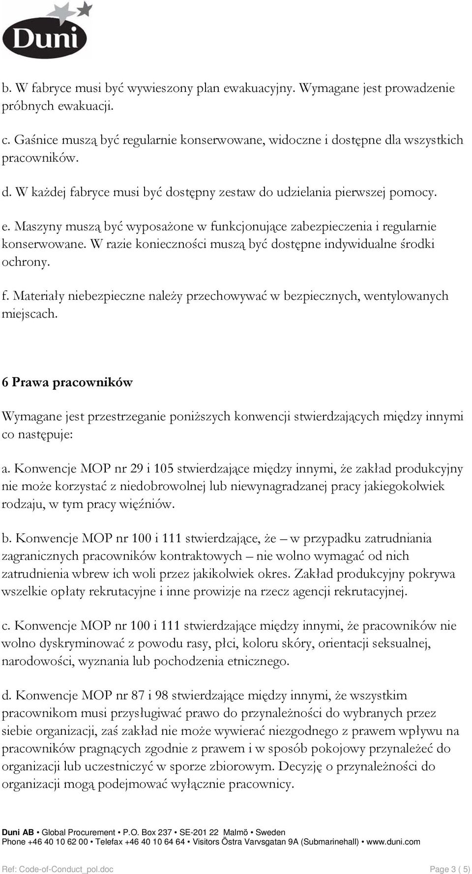 Maszyny muszą być wyposażone w funkcjonujące zabezpieczenia i regularnie konserwowane. W razie konieczności muszą być dostępne indywidualne środki ochrony. f. Materiały niebezpieczne należy przechowywać w bezpiecznych, wentylowanych miejscach.