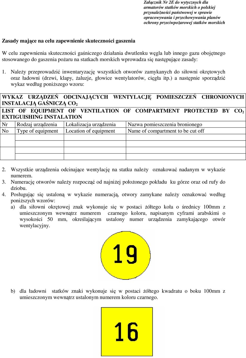 wprowadza się następujące zasady: 1. NaleŜy przeprowadzić inwentaryzację wszystkich otworów zamykanych do siłowni okrętowych oraz ładowni (drzwi, klapy, Ŝaluzje, głowice wentylatorów, cięgła itp.