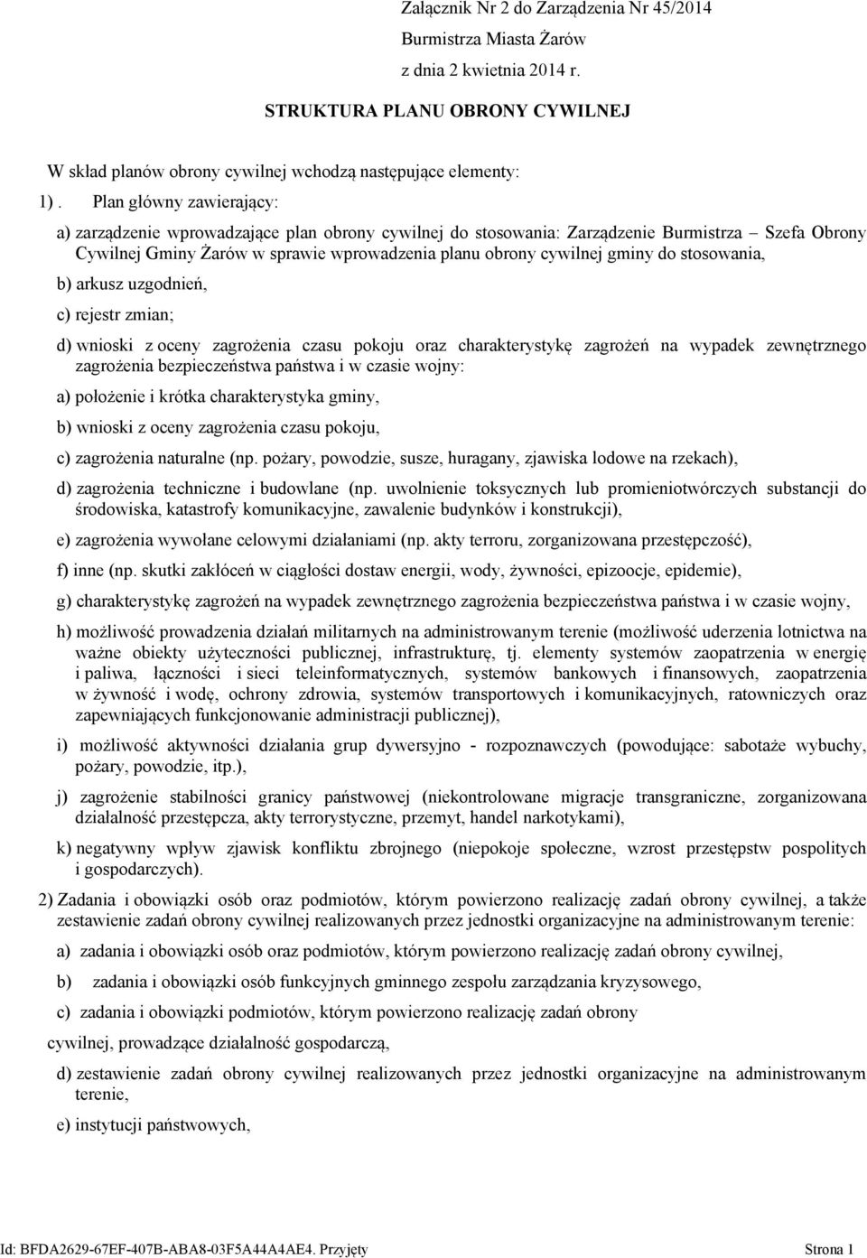 do stosowania, b) arkusz uzgodnień, c) rejestr zmian; d) wnioski z oceny zagrożenia czasu pokoju oraz charakterystykę zagrożeń na wypadek zewnętrznego zagrożenia bezpieczeństwa państwa i w czasie